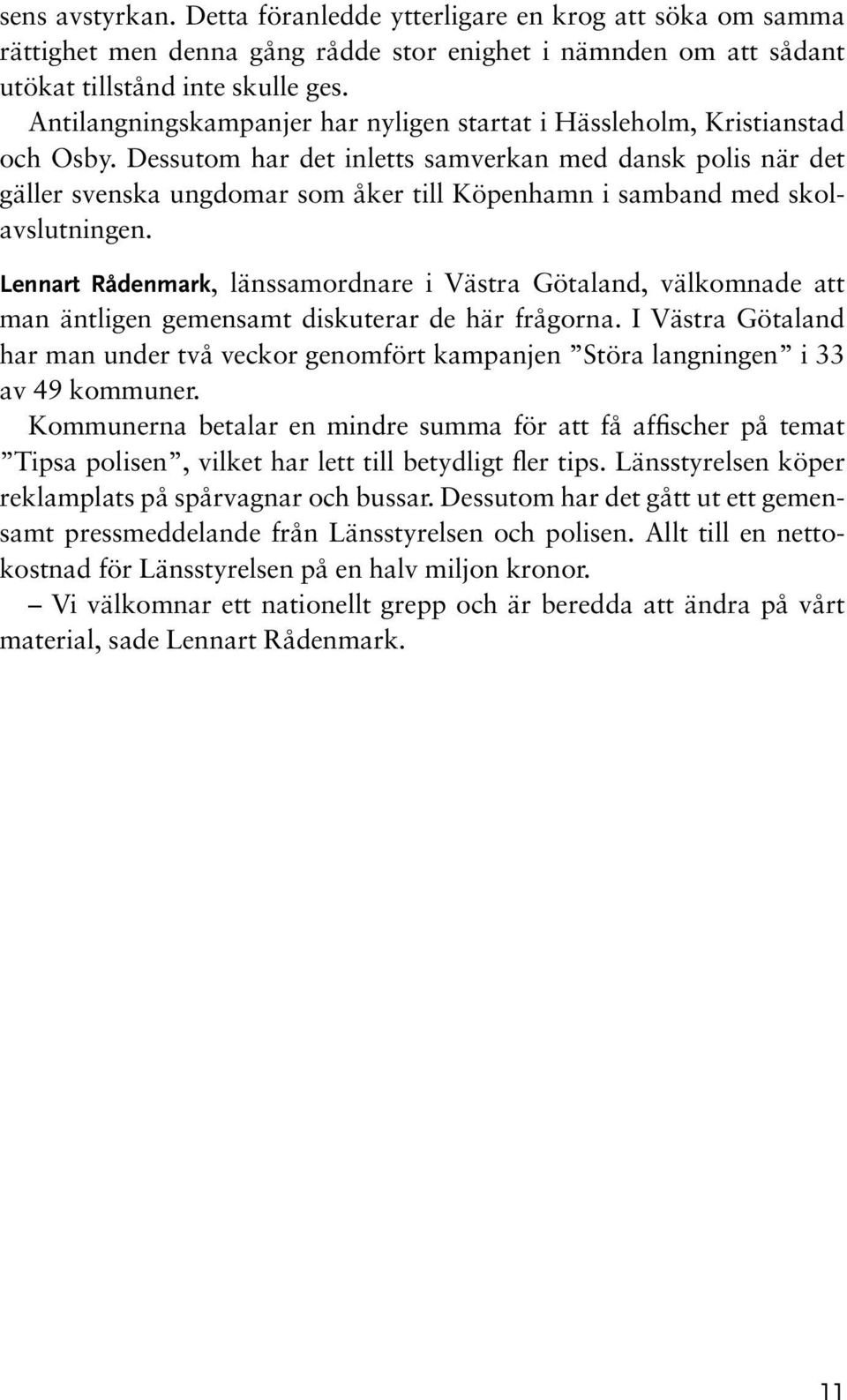 Dessutom har det inletts samverkan med dansk polis när det gäller svenska ungdomar som åker till Köpenhamn i samband med skolavslutningen.