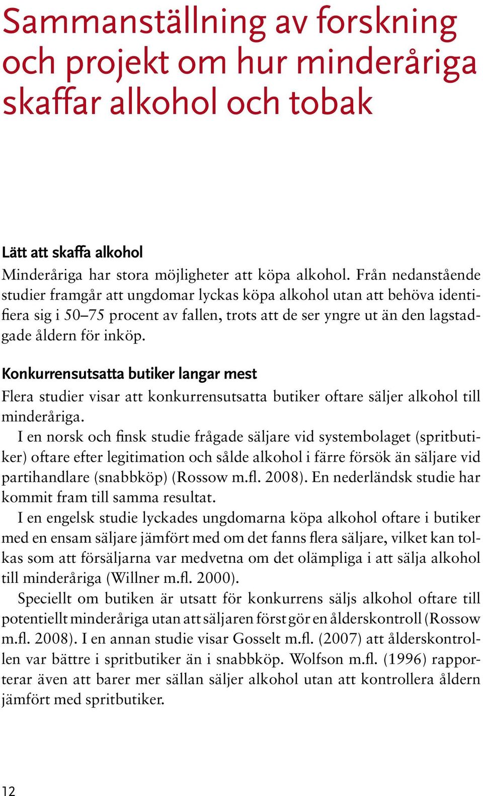 Konkurrensutsatta butiker langar mest Flera studier visar att konkurrensutsatta butiker oftare säljer alkohol till minderåriga.