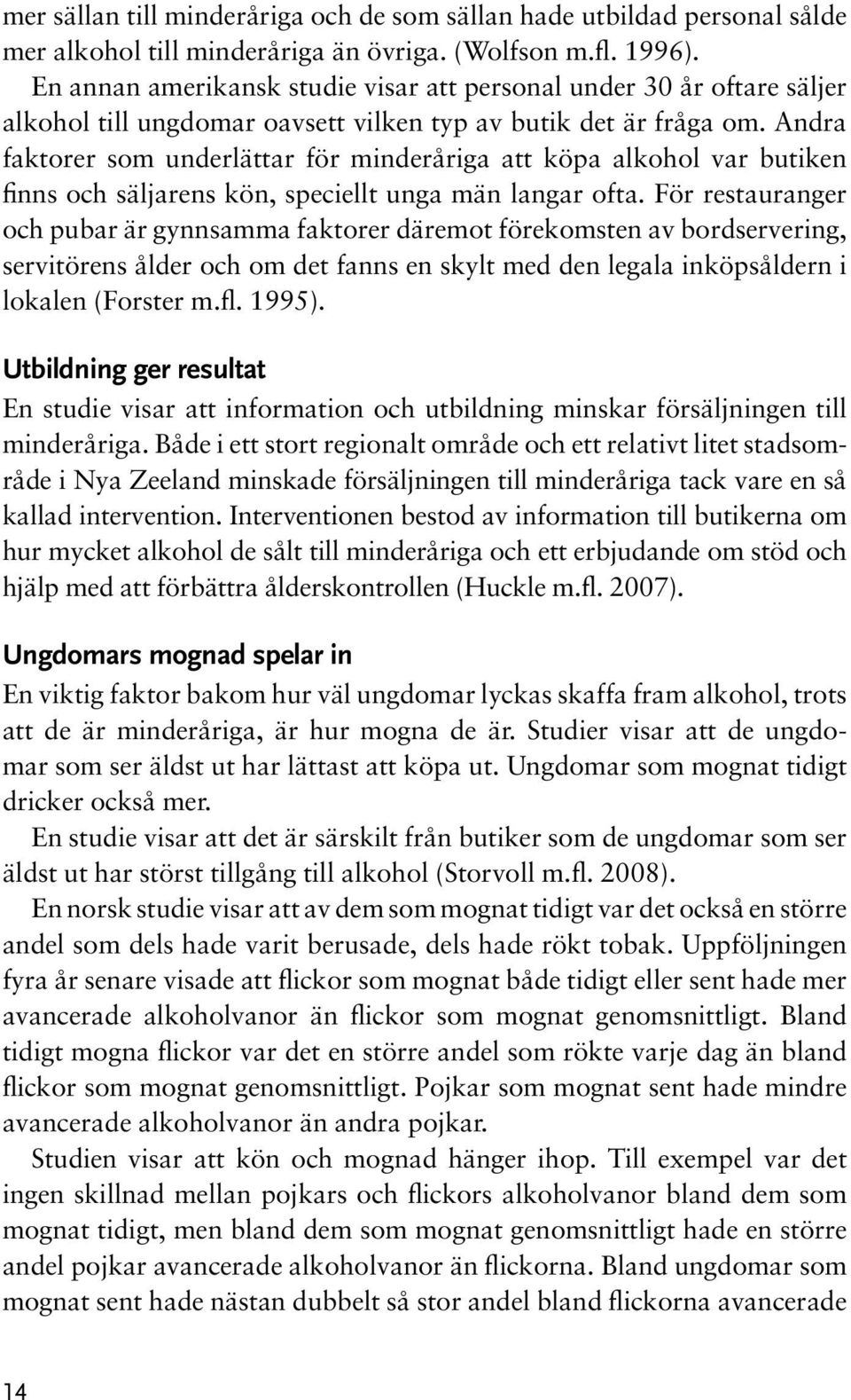 Andra faktorer som underlättar för minderåriga att köpa alkohol var butiken finns och säljarens kön, speciellt unga män langar ofta.