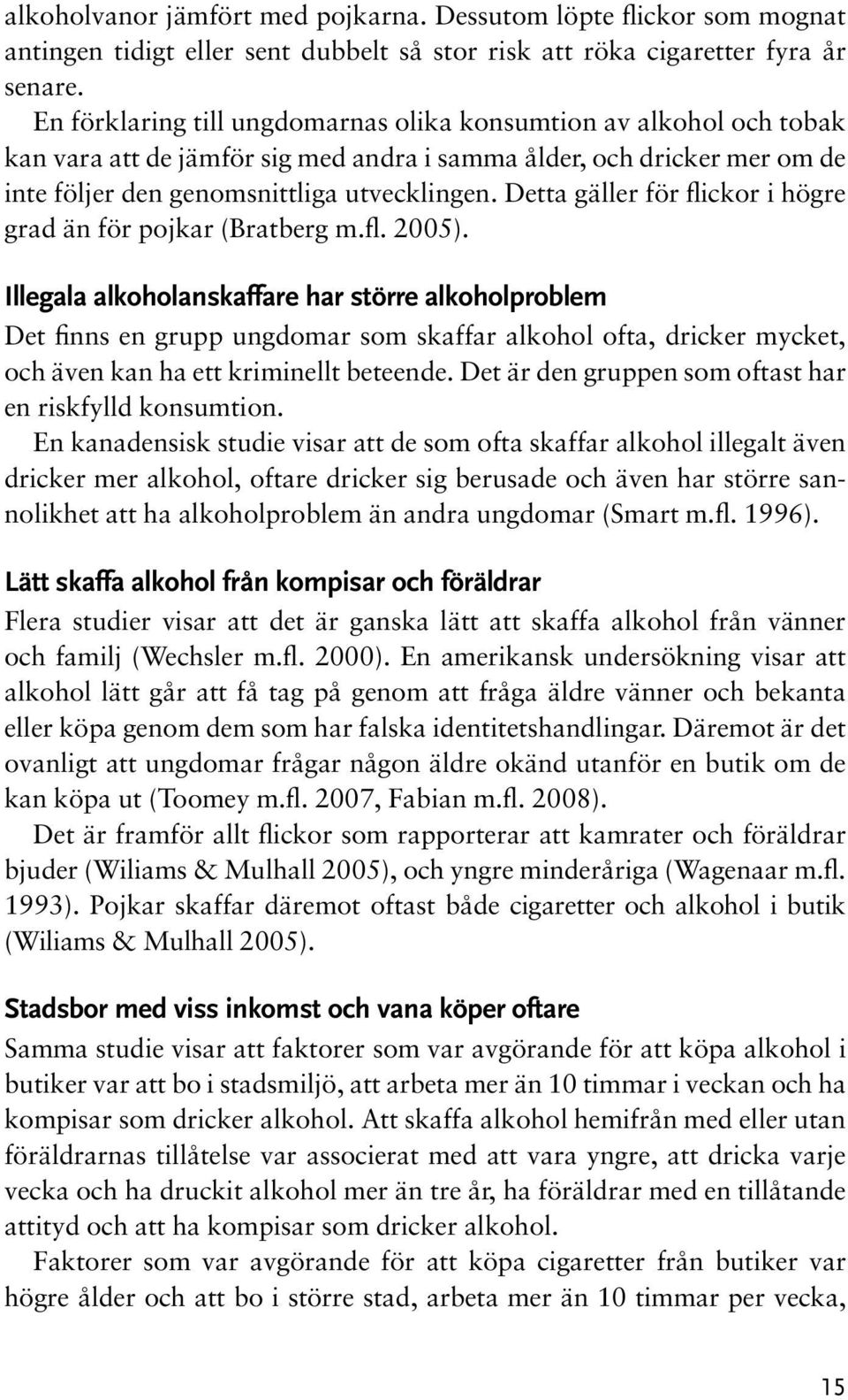 Detta gäller för flickor i högre grad än för pojkar (Bratberg m.fl. 2005).