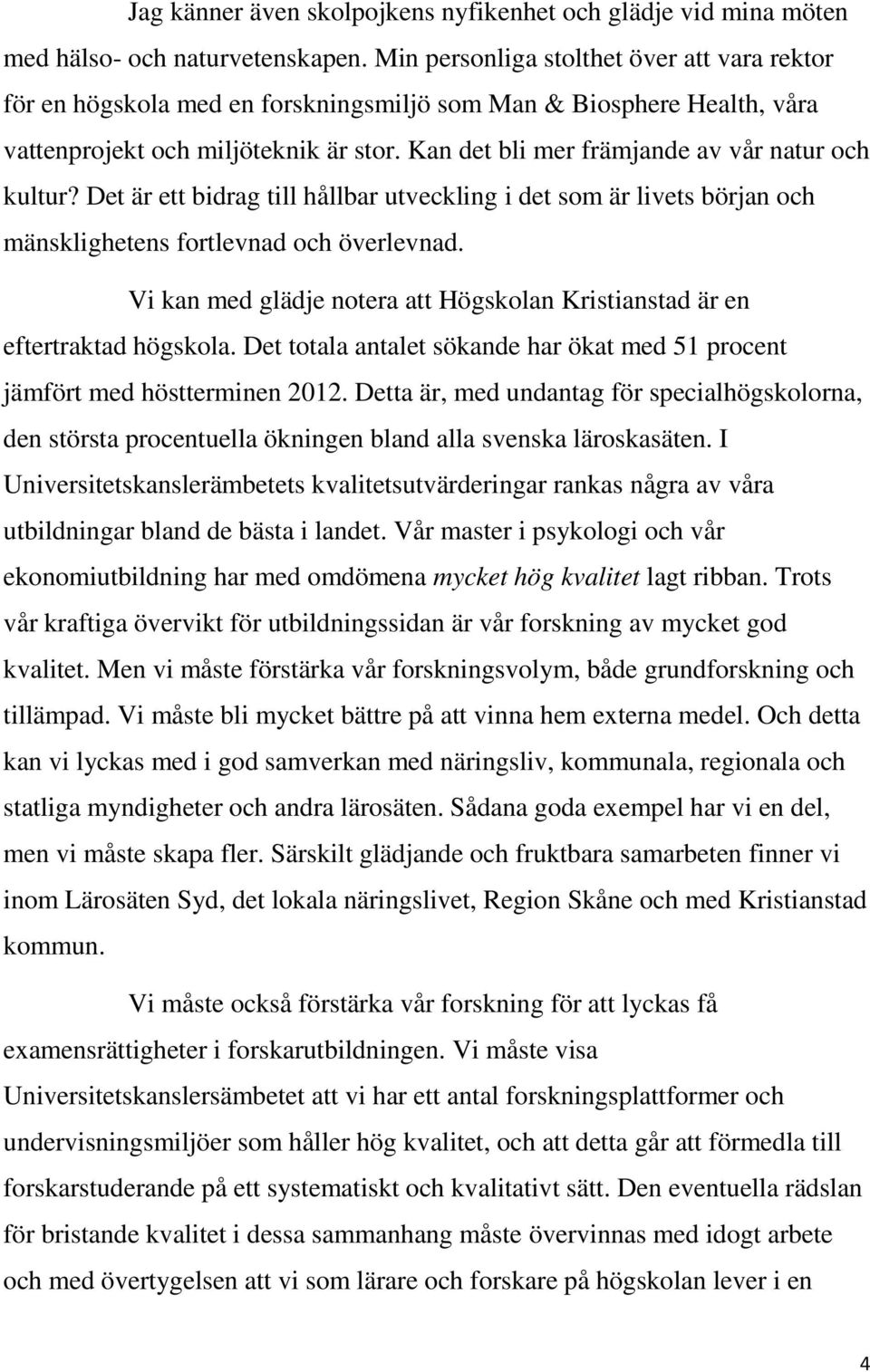 Kan det bli mer främjande av vår natur och kultur? Det är ett bidrag till hållbar utveckling i det som är livets början och mänsklighetens fortlevnad och överlevnad.