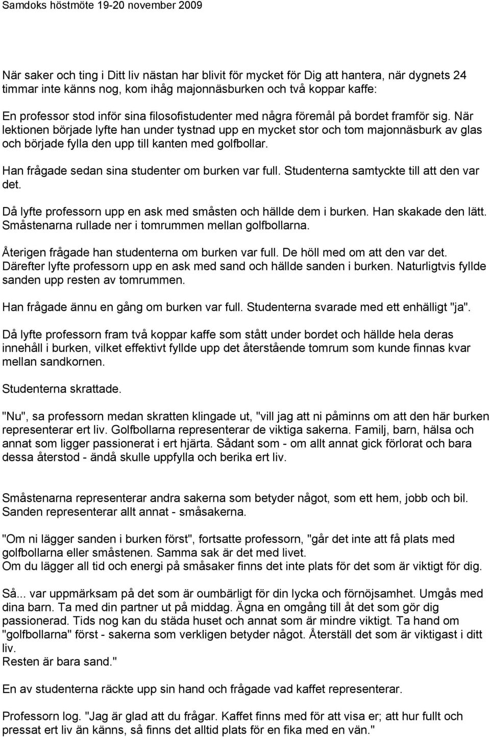 När lektionen började lyfte han under tystnad upp en mycket stor och tom majonnäsburk av glas och började fylla den upp till kanten med golfbollar. Han frågade sedan sina studenter om burken var full.