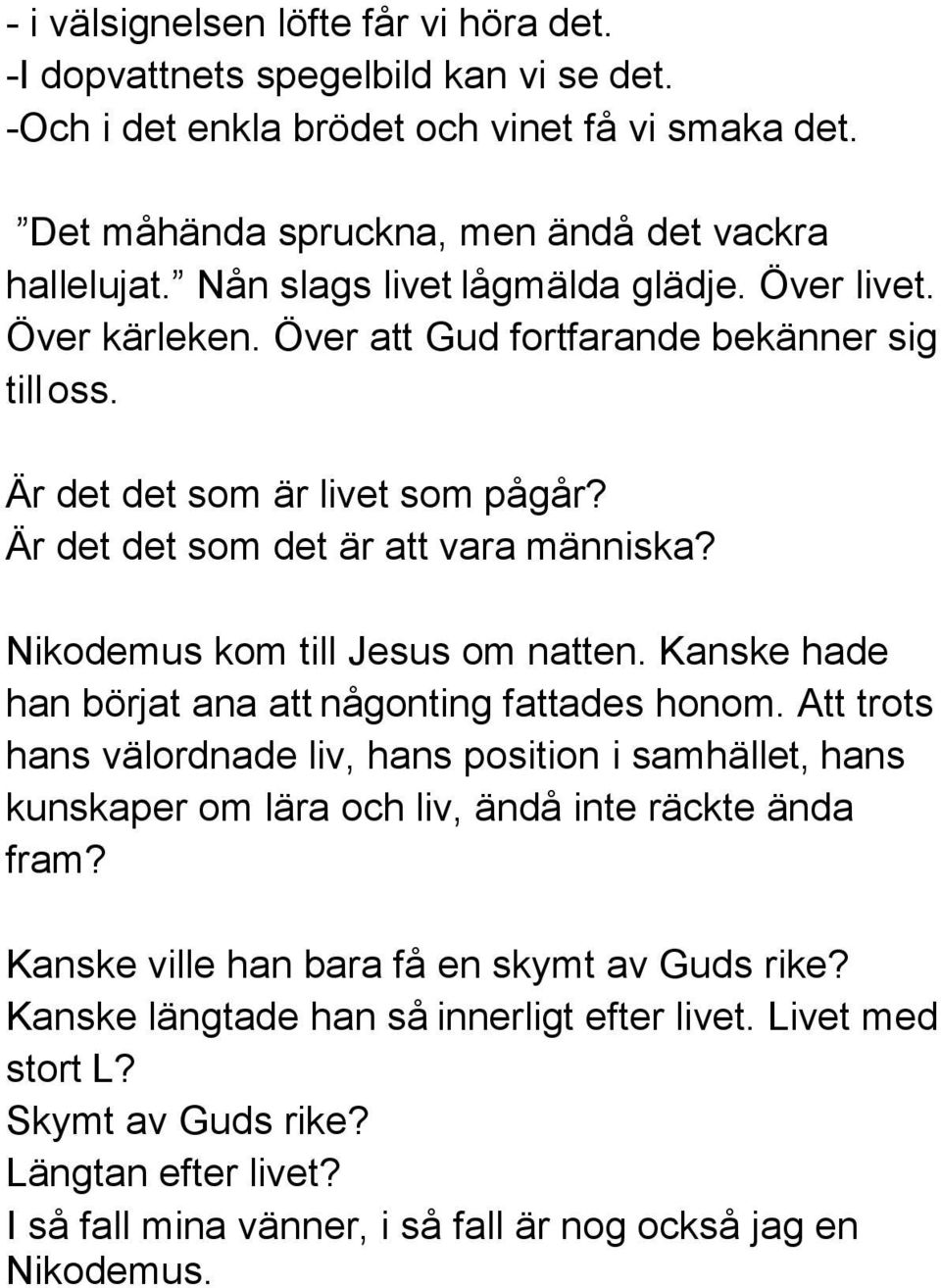 Nikodemus kom till Jesus om natten. Kanske hade han börjat ana att någonting fattades honom.