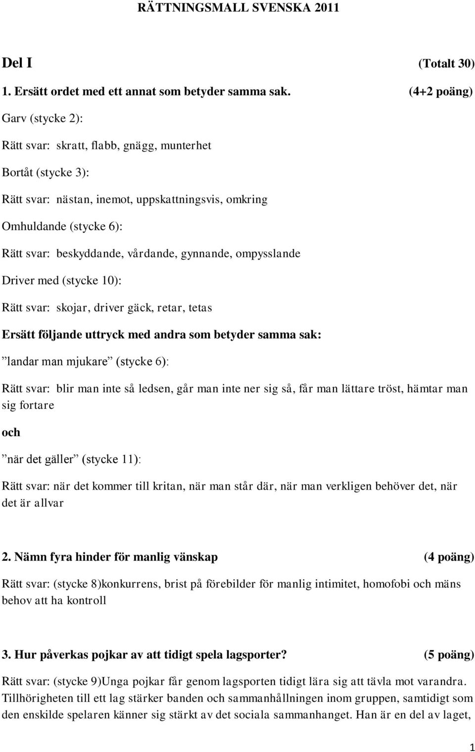 vårdande, gynnande, ompysslande Driver med (stycke 10): Rätt svar: skojar, driver gäck, retar, tetas Ersätt följande uttryck med andra som betyder samma sak: landar man mjukare (stycke 6): Rätt svar: