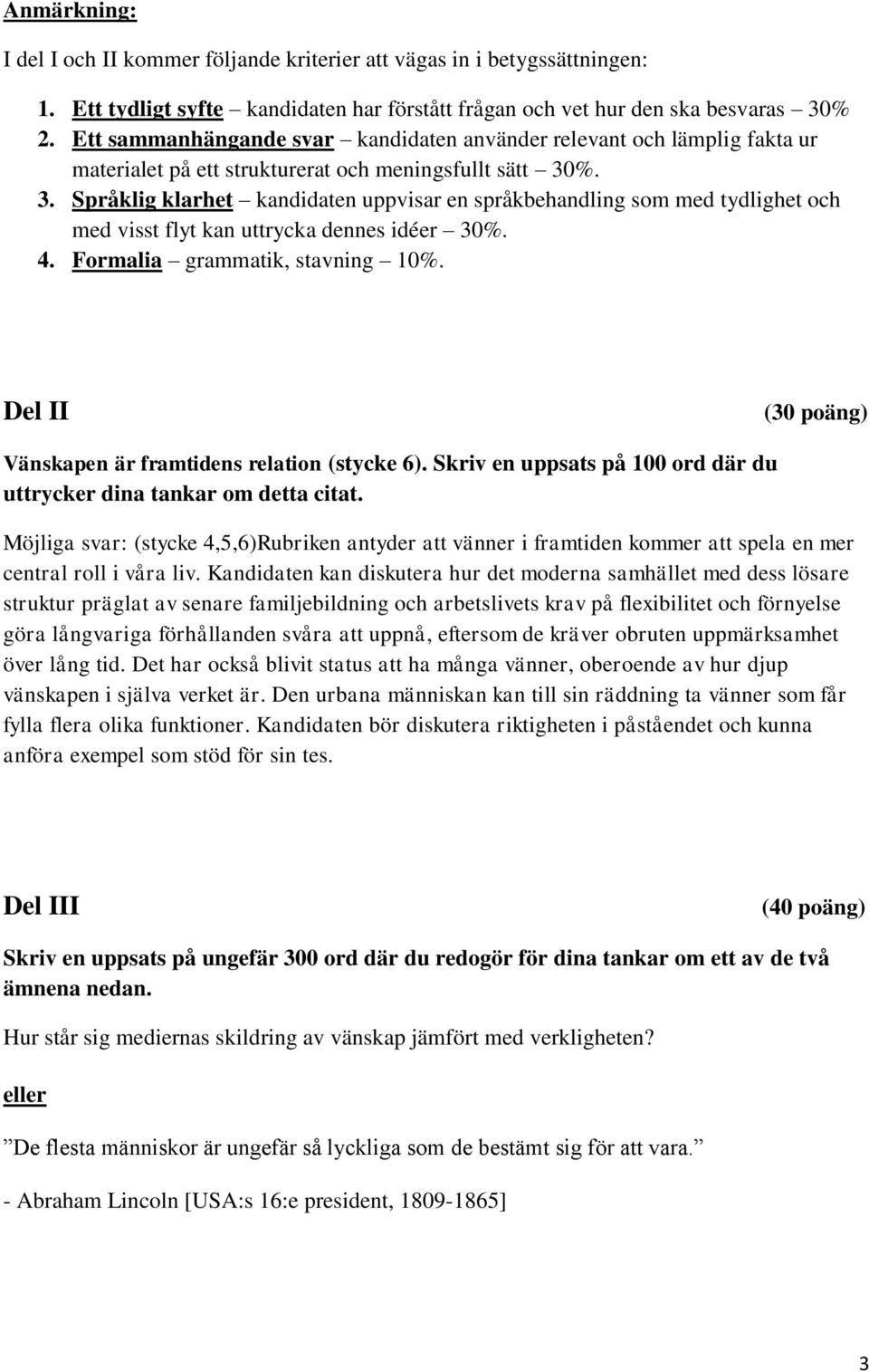 %. 3. Språklig klarhet kandidaten uppvisar en språkbehandling som med tydlighet och med visst flyt kan uttrycka dennes idéer 30%. 4. Formalia grammatik, stavning 10%.