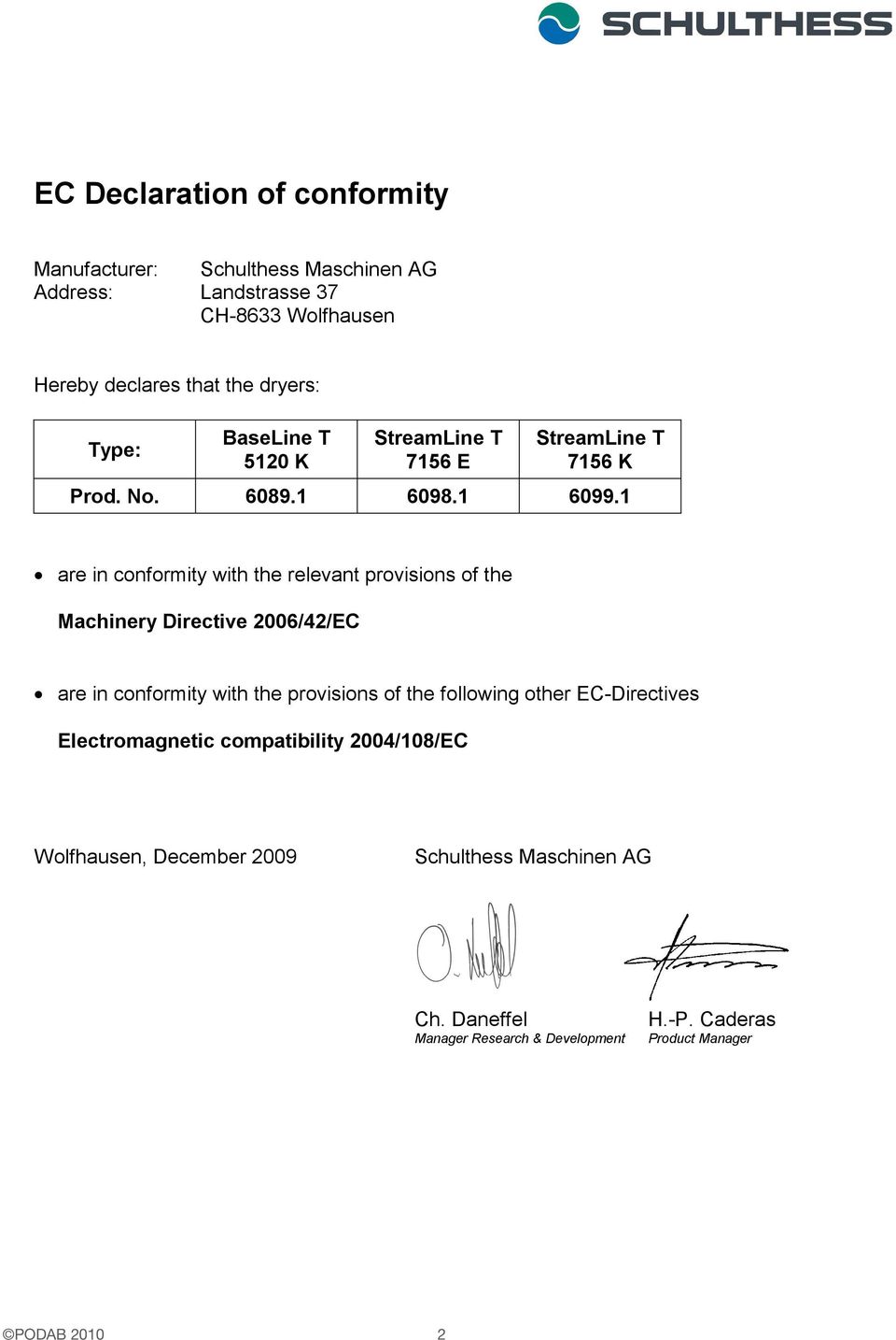 1 are in conformity with the relevant provisions of the Machinery Directive 2006/42/EC are in conformity with the provisions of the following