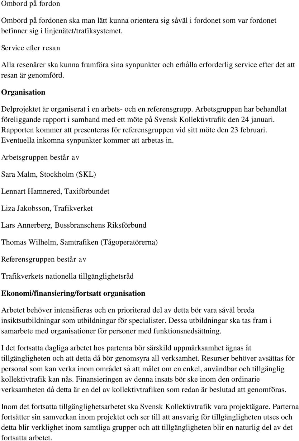 Organisation Delprojektet är organiserat i en arbets- och en referensgrupp. Arbetsgruppen har behandlat föreliggande rapport i samband med ett möte på Svensk Kollektivtrafik den 24 januari.