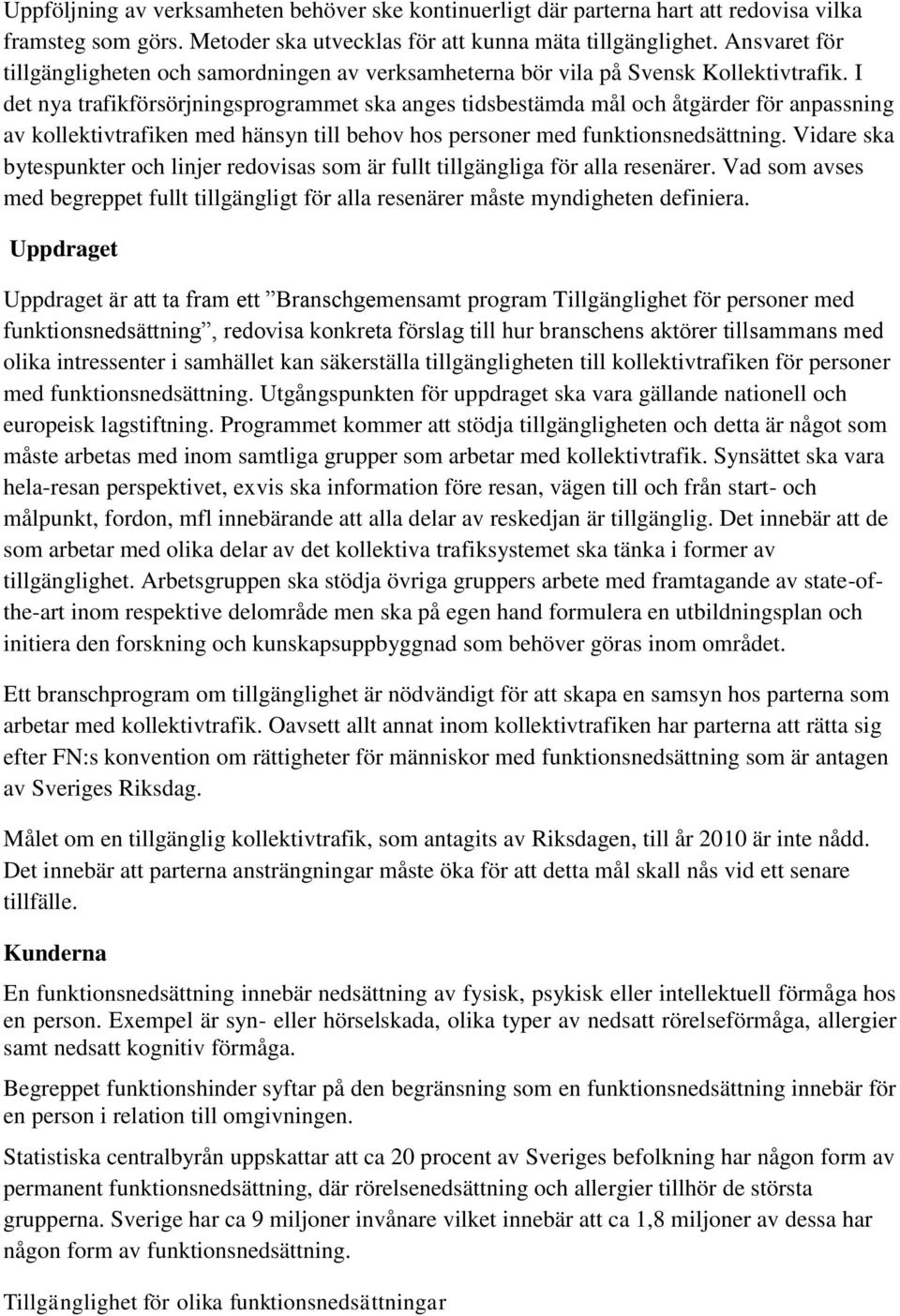 I det nya trafikförsörjningsprogrammet ska anges tidsbestämda mål och åtgärder för anpassning av kollektivtrafiken med hänsyn till behov hos personer med funktionsnedsättning.