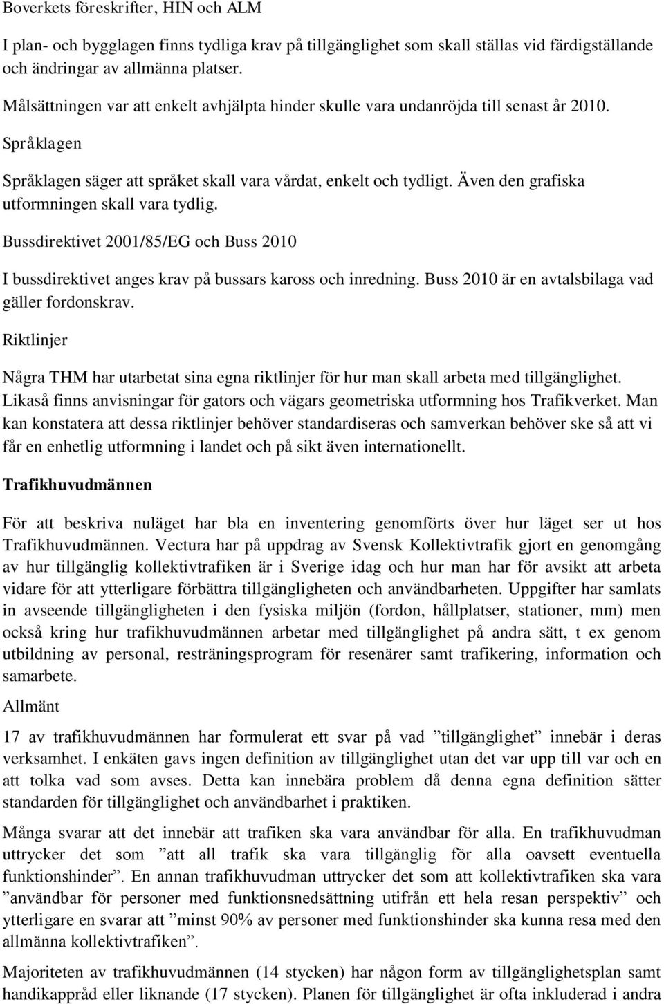 Även den grafiska utformningen skall vara tydlig. Bussdirektivet 2001/85/EG och Buss 2010 I bussdirektivet anges krav på bussars kaross och inredning.