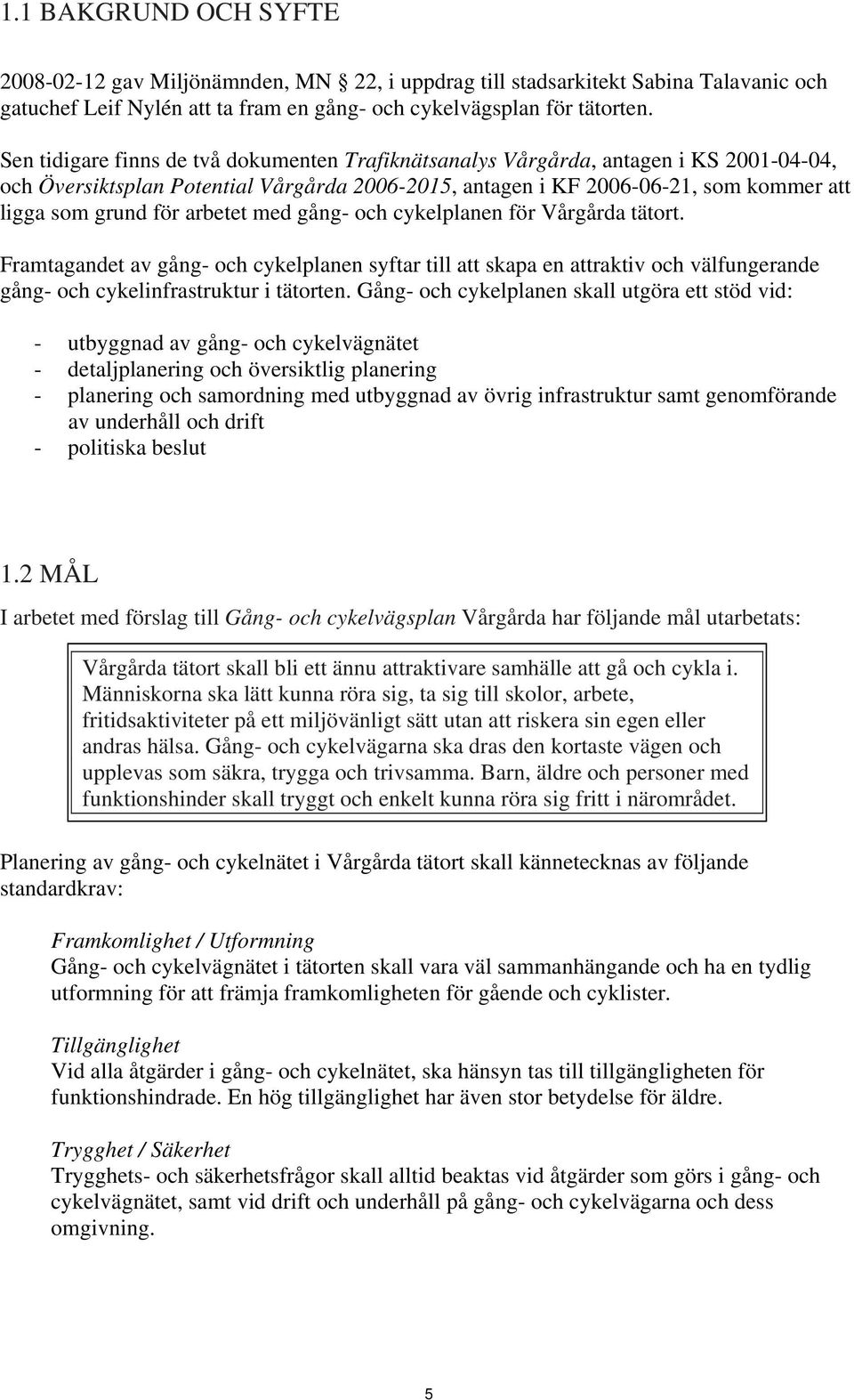 arbetet med gång- och cykelplanen för Vårgårda tätort. Framtagandet av gång- och cykelplanen syftar till att skapa en attraktiv och välfungerande gång- och cykelinfrastruktur i tätorten.