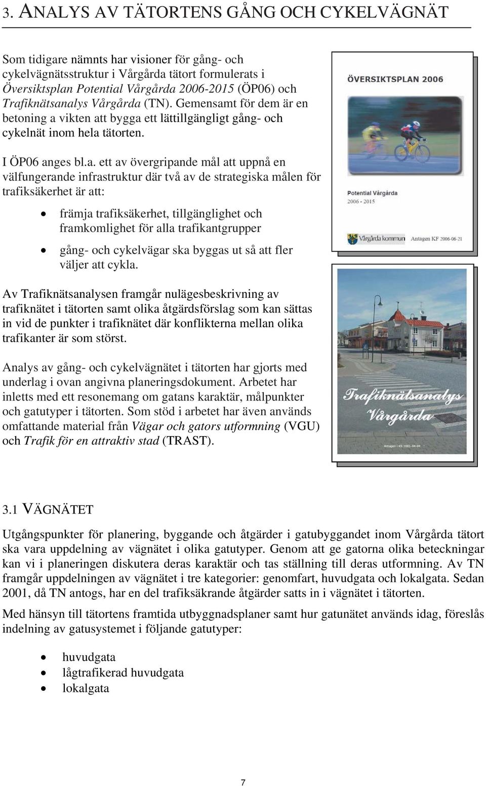 välfungerande infrastruktur där två av de strategiska målen för trafiksäkerhet är att: främja trafiksäkerhet, tillgänglighet och framkomlighet för alla trafikantgrupper gång- och cykelvägar ska