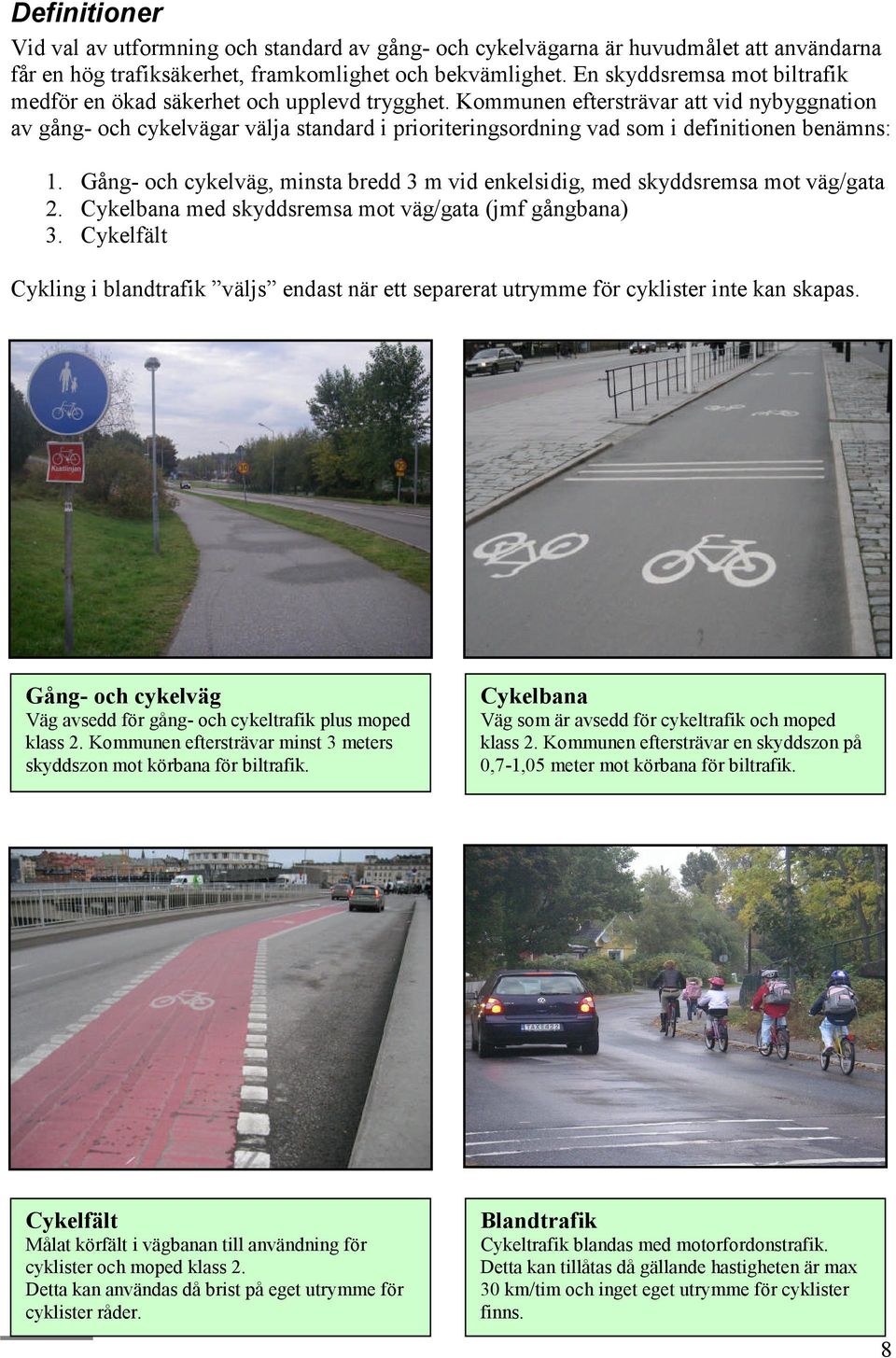 Kommunen eftersträvar att vid nybyggnation av gång- och cykelvägar välja standard i prioriteringsordning vad som i definitionen benämns: 1.