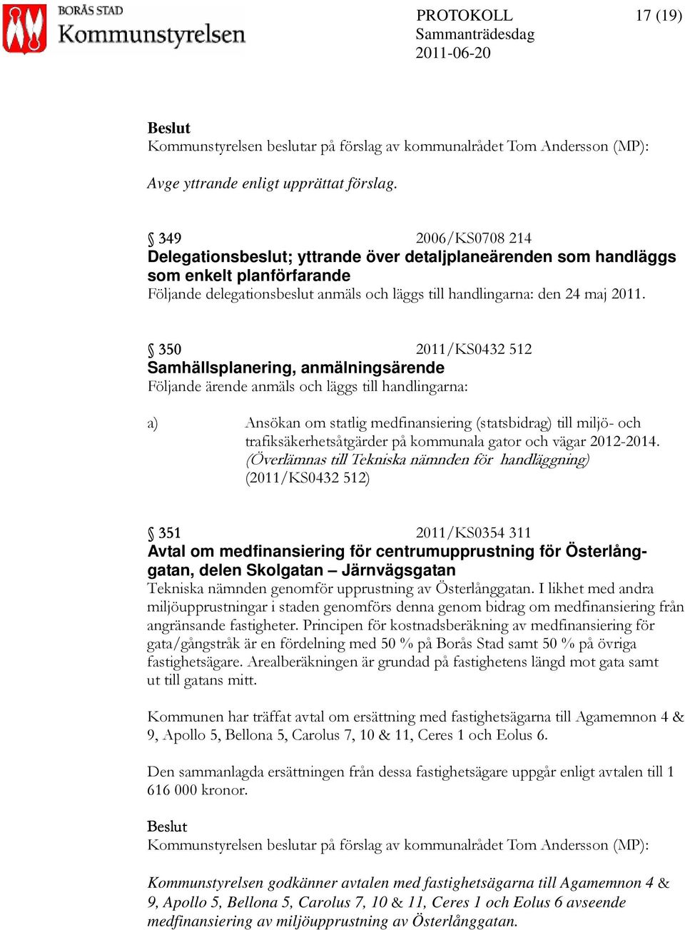 350 2011/KS0432 512 Samhällsplanering, anmälningsärende Följande ärende anmäls och läggs till handlingarna: a) Ansökan om statlig medfinansiering (statsbidrag) till miljö- och trafiksäkerhetsåtgärder