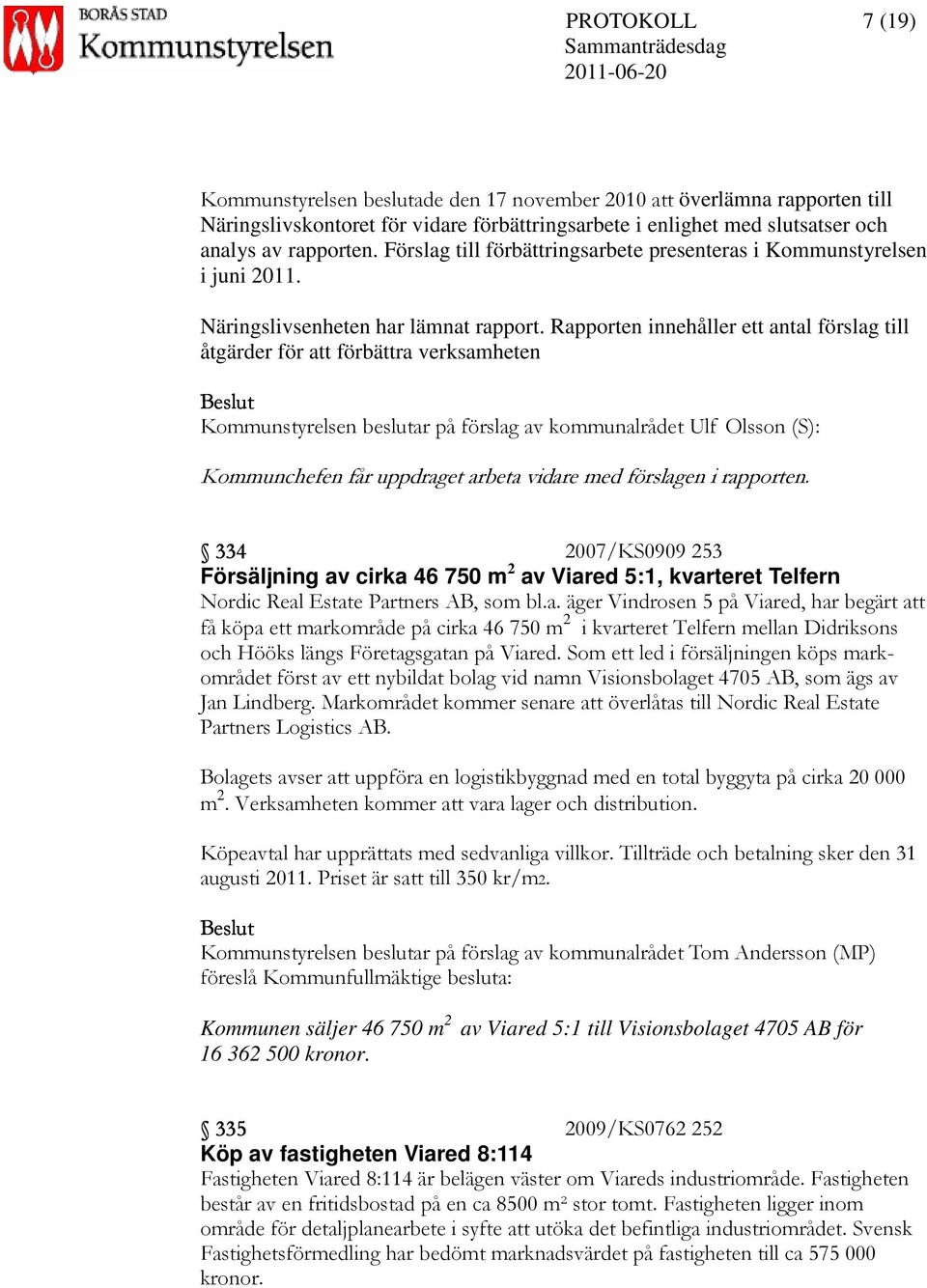 Rapporten innehåller ett antal förslag till åtgärder för att förbättra verksamheten Kommunstyrelsen beslutar på förslag av kommunalrådet Ulf Olsson (S): Kommunchefen får uppdraget arbeta vidare med