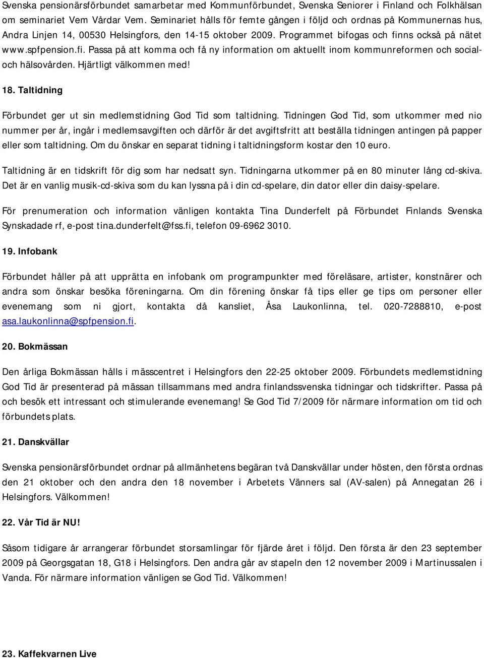 ns också på nätet www.spfpension.fi. Passa på att komma och få ny information om aktuellt inom kommunreformen och socialoch hälsovården. Hjärtligt välkommen med! 18.