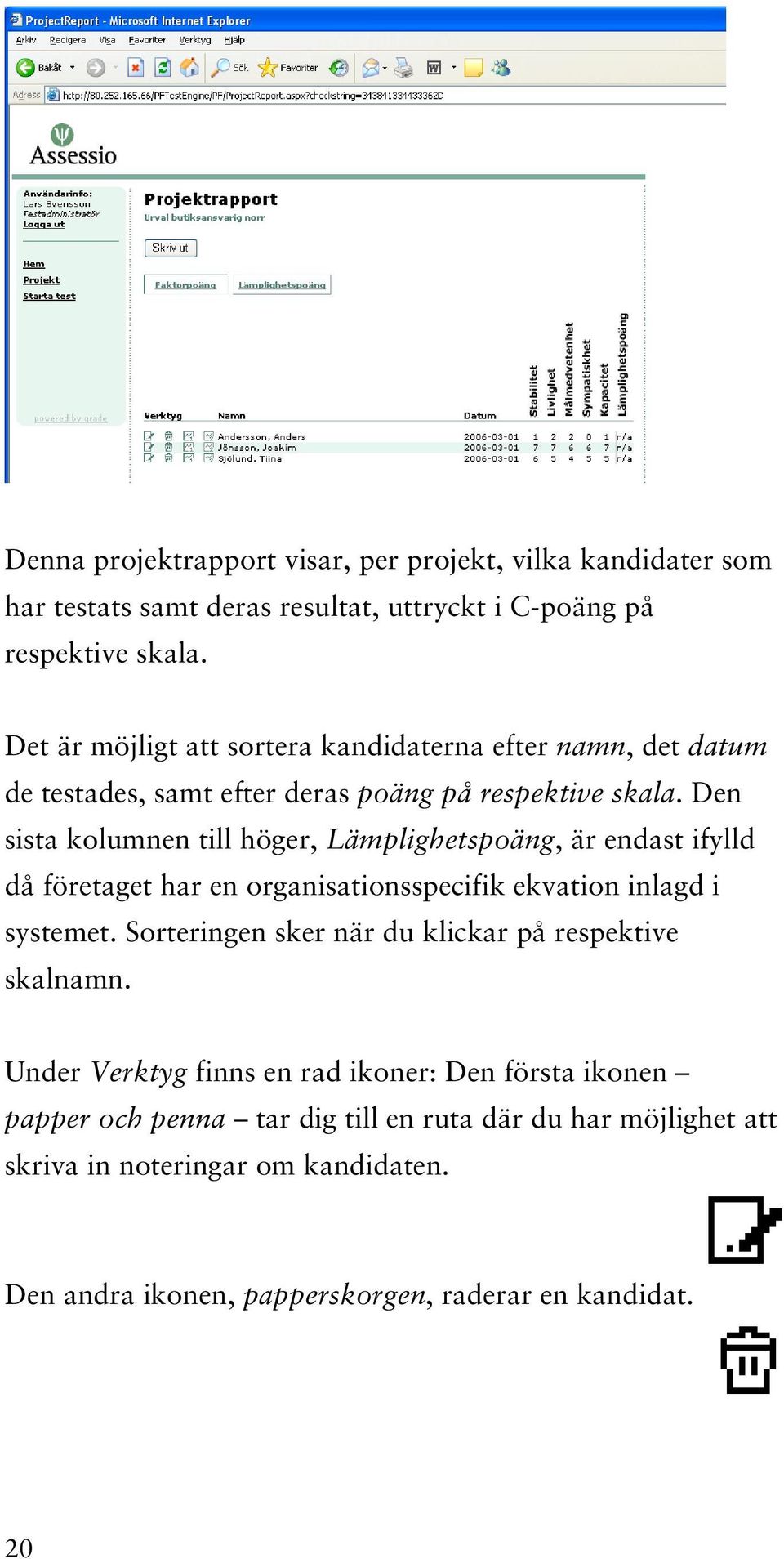 Den sista kolumnen till höger, Lämplighetspoäng, är endast ifylld då företaget har en organisationsspecifik ekvation inlagd i systemet.