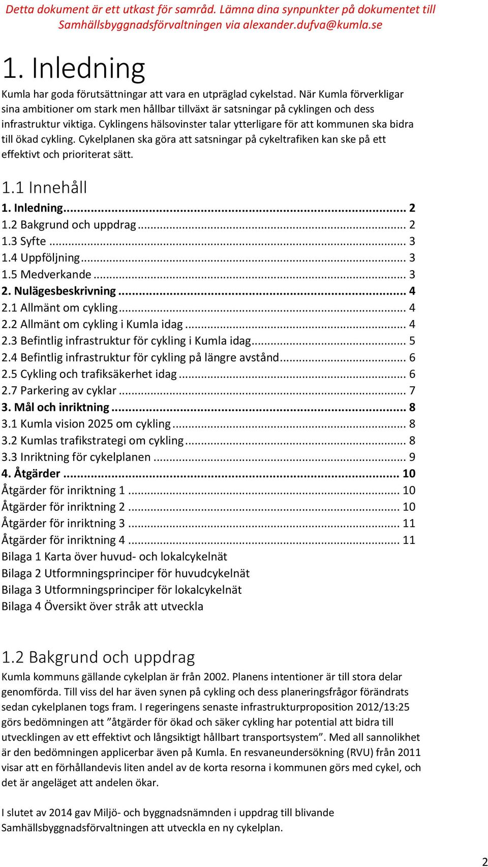 Cyklingens hälsovinster talar ytterligare för att kommunen ska bidra till ökad cykling. Cykelplanen ska göra att satsningar på cykeltrafiken kan ske på ett effektivt och prioriterat sätt. 1.