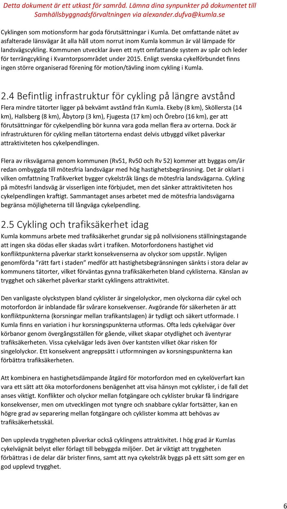 Enligt svenska cykelförbundet finns ingen större organiserad förening för motion/tävling inom cykling i Kumla. 2.