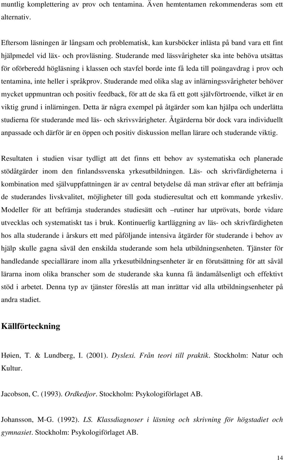 Studerande med lässvårigheter ska inte behöva utsättas för oförberedd högläsning i klassen och stavfel borde inte få leda till poängavdrag i prov och tentamina, inte heller i språkprov.