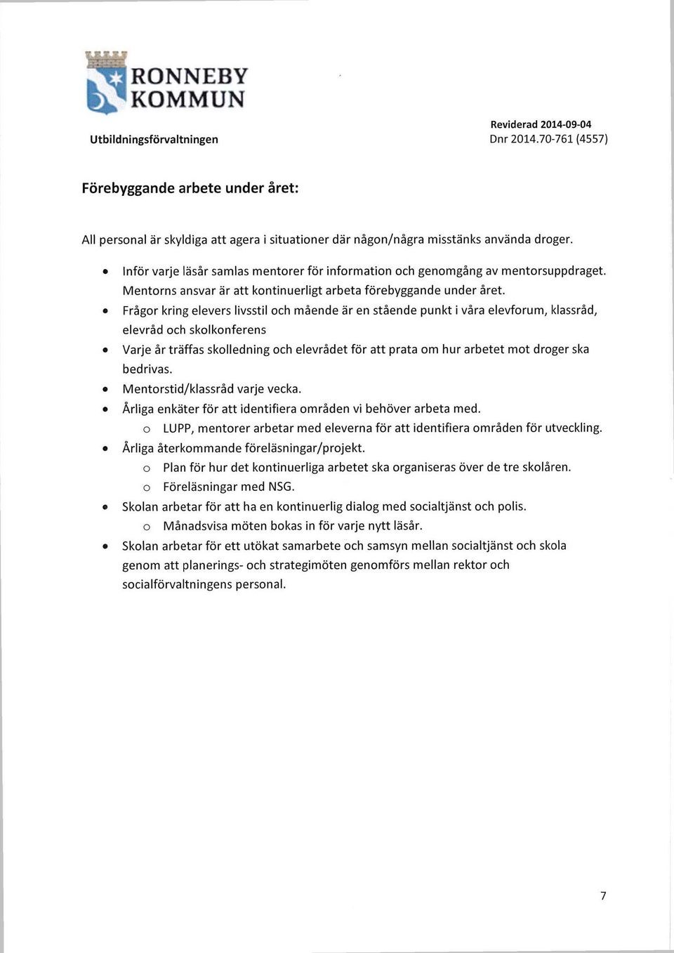 Frågor kring elevers livsstil och mående är en stående punkt i våra elevforum, klassråd, elevråd och skolkonferens Varje år träffas skolledning och elevrådet för att prata om hur arbetet mot droger