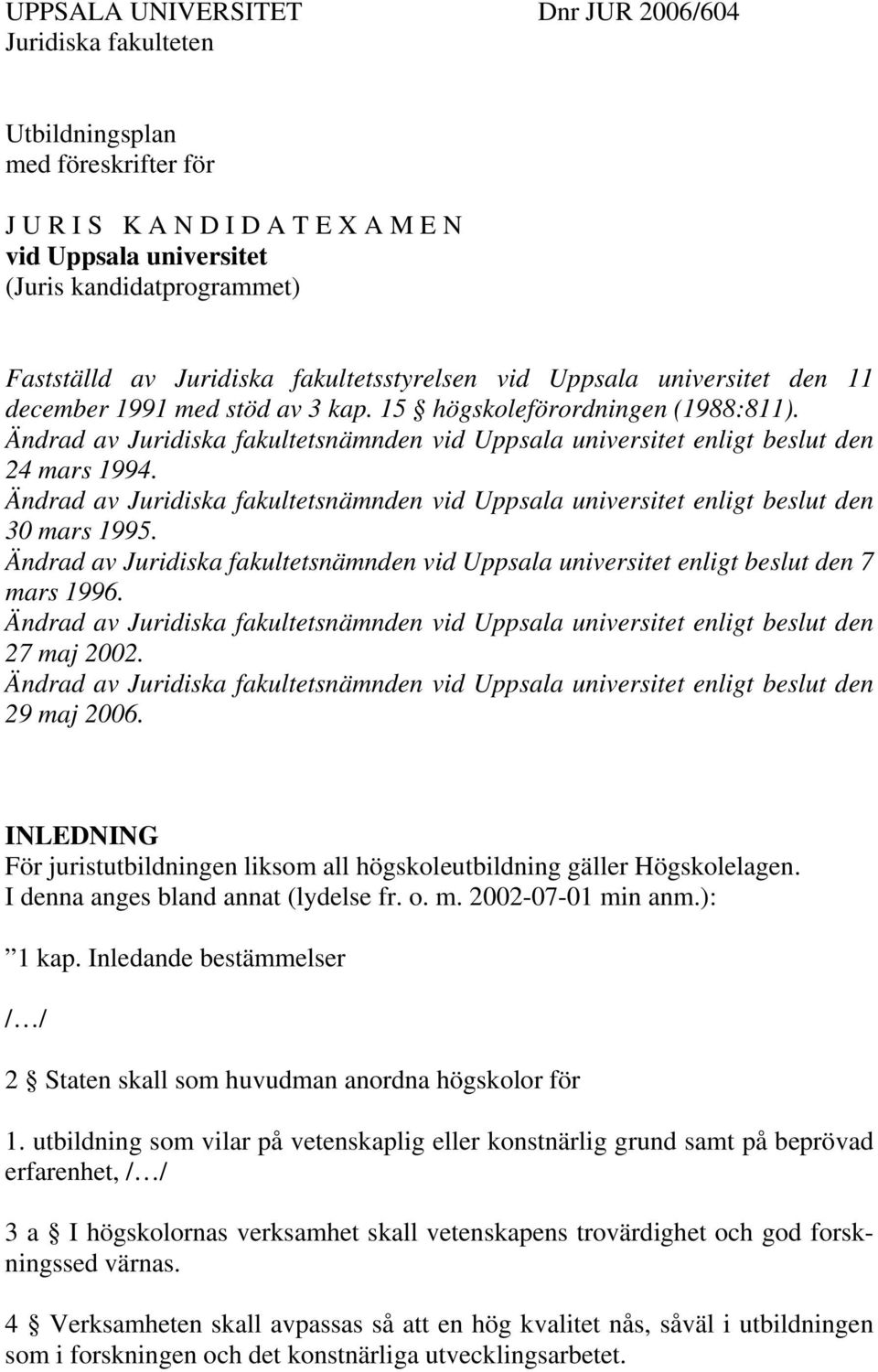 INLEDNING För juristutbildningen liksom all högskoleutbildning gäller Högskolelagen. I denna anges bland annat (lydelse fr. o. m. 2002-07-01 min anm.): 1 kap.