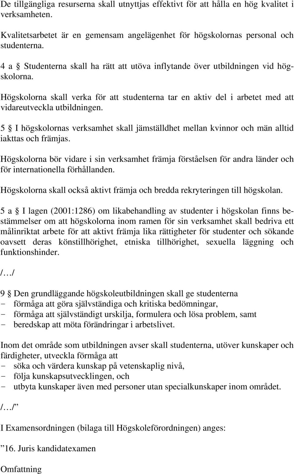 5 I högskolornas verksamhet skall jämställdhet mellan kvinnor och män alltid iakttas och främjas.