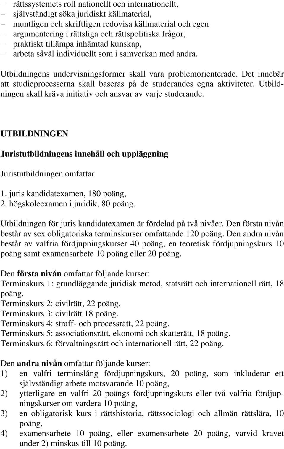 Det innebär att studieprocesserna skall baseras på de studerandes egna aktiviteter. Utbildningen skall kräva initiativ och ansvar av varje studerande.