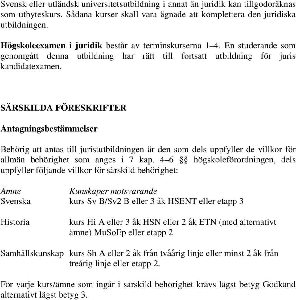 SÄRSKILDA FÖRESKRIFTER Antagningsbestämmelser Behörig att antas till juristutbildningen är den som dels uppfyller de villkor för allmän behörighet som anges i 7 kap.