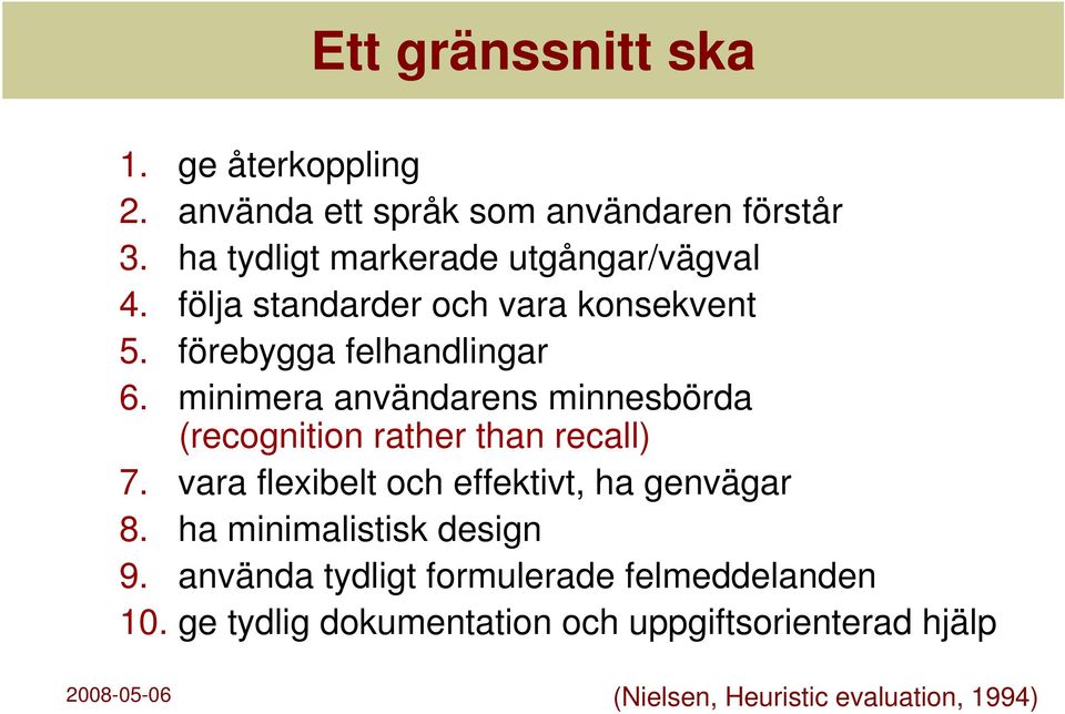 minimera användarens minnesbörda (recognition rather than recall) 7. vara flexibelt och effektivt, ha genvägar 8.