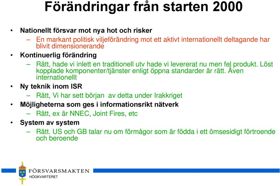 Löst kopplade komponenter/tjänster enligt öppna standarder är rätt.