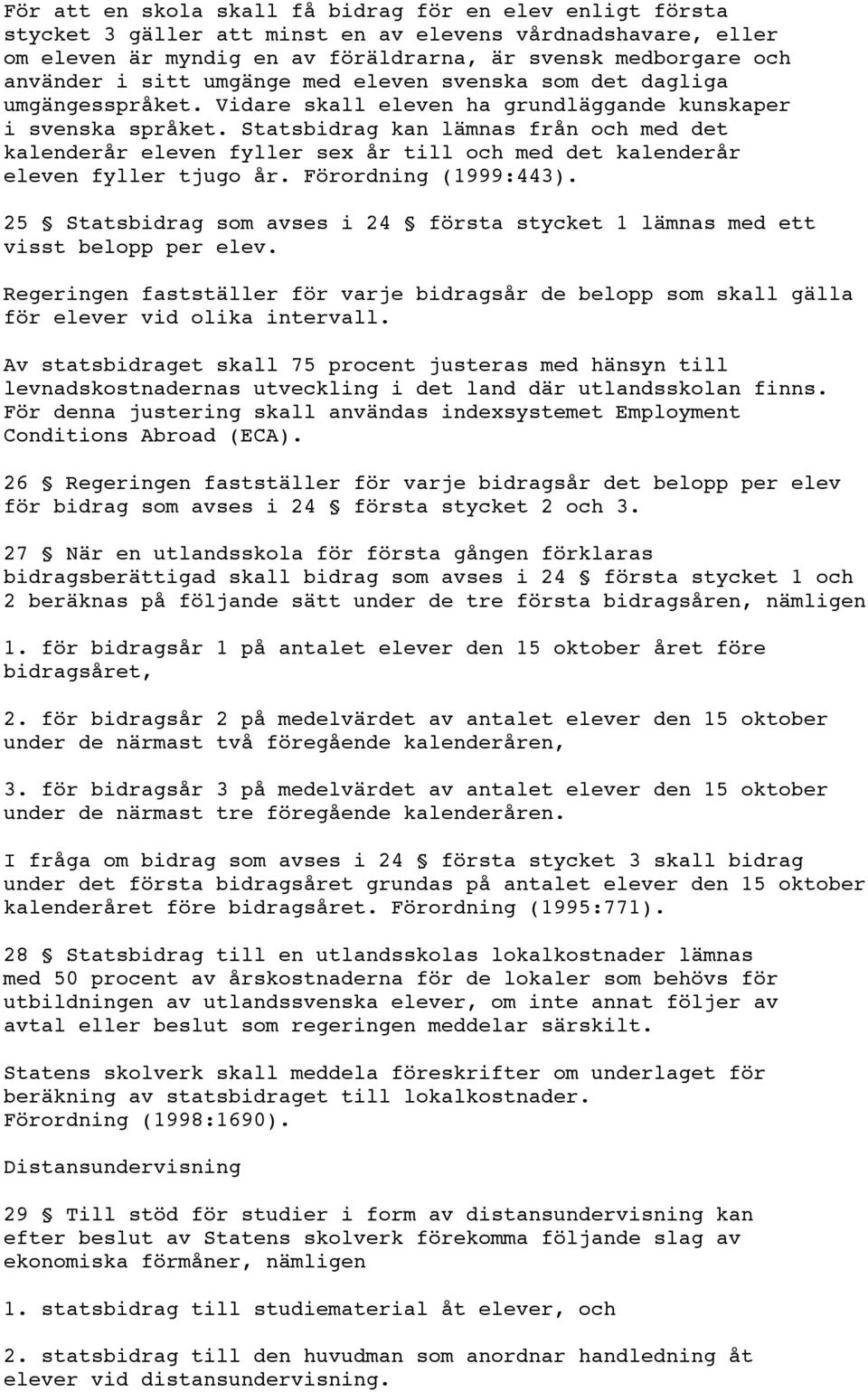 Statsbidrag kan lämnas från och med det kalenderår eleven fyller sex år till och med det kalenderår eleven fyller tjugo år. Förordning (1999:443).