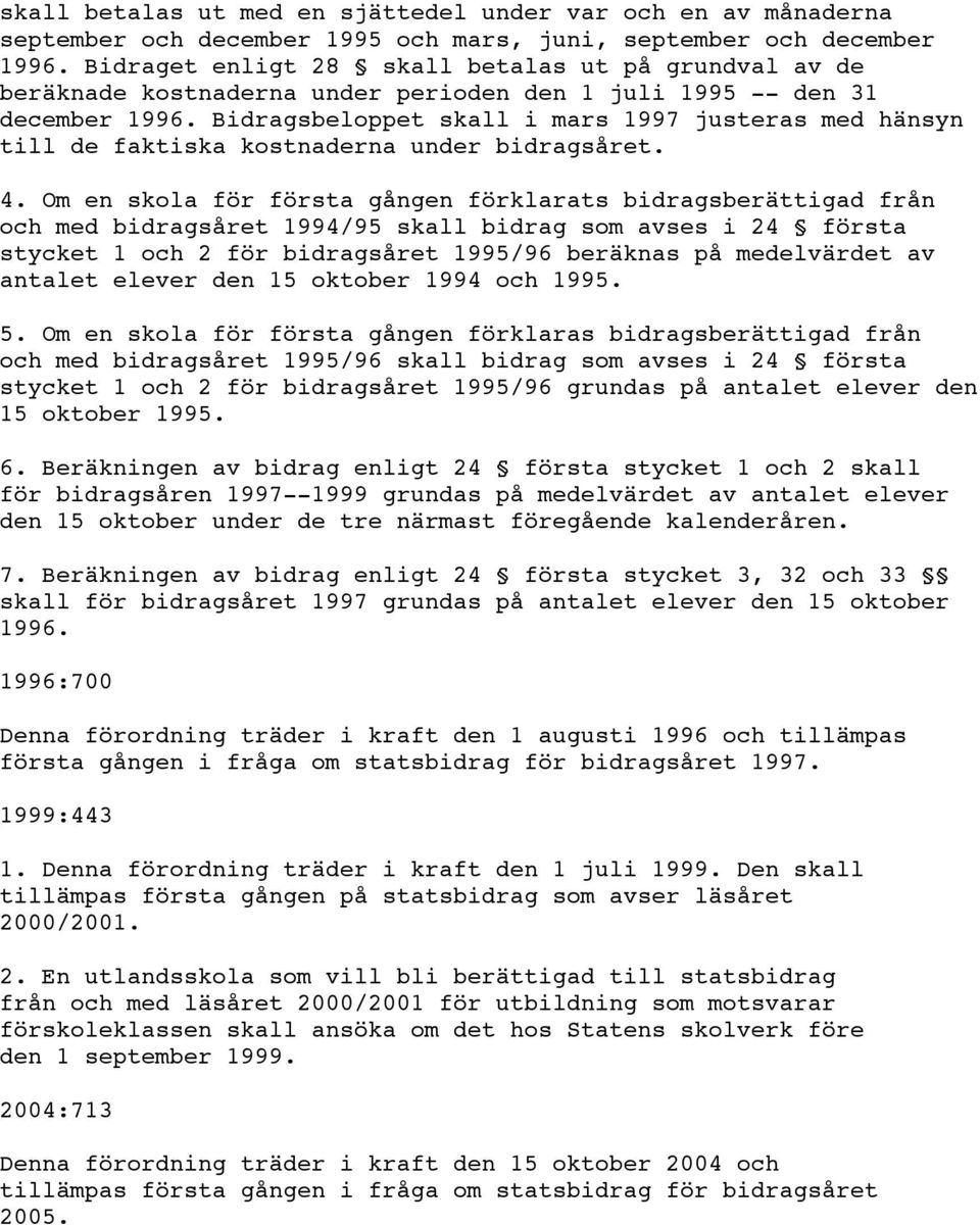 Bidragsbeloppet skall i mars 1997 justeras med hänsyn till de faktiska kostnaderna under bidragsåret. 4.