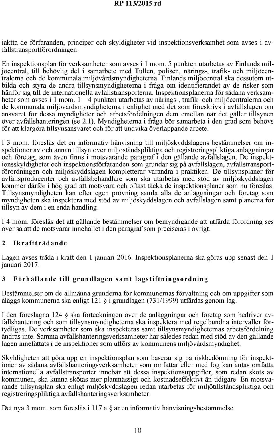 Finlands miljöcentral ska dessutom utbilda och styra de andra tillsynsmyndigheterna i fråga om identifierandet av de risker som hänför sig till de internationella avfallstransporterna.