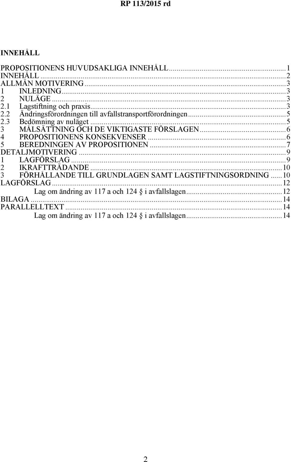 ..5 3 MÅLSÄTTNING OCH DE VIKTIGASTE FÖRSLAGEN...6 4 PROPOSITIONENS KONSEKVENSER...6 5 BEREDNINGEN AV PROPOSITIONEN...7 DETALJMOTIVERING...9 1 LAGFÖRSLAG.