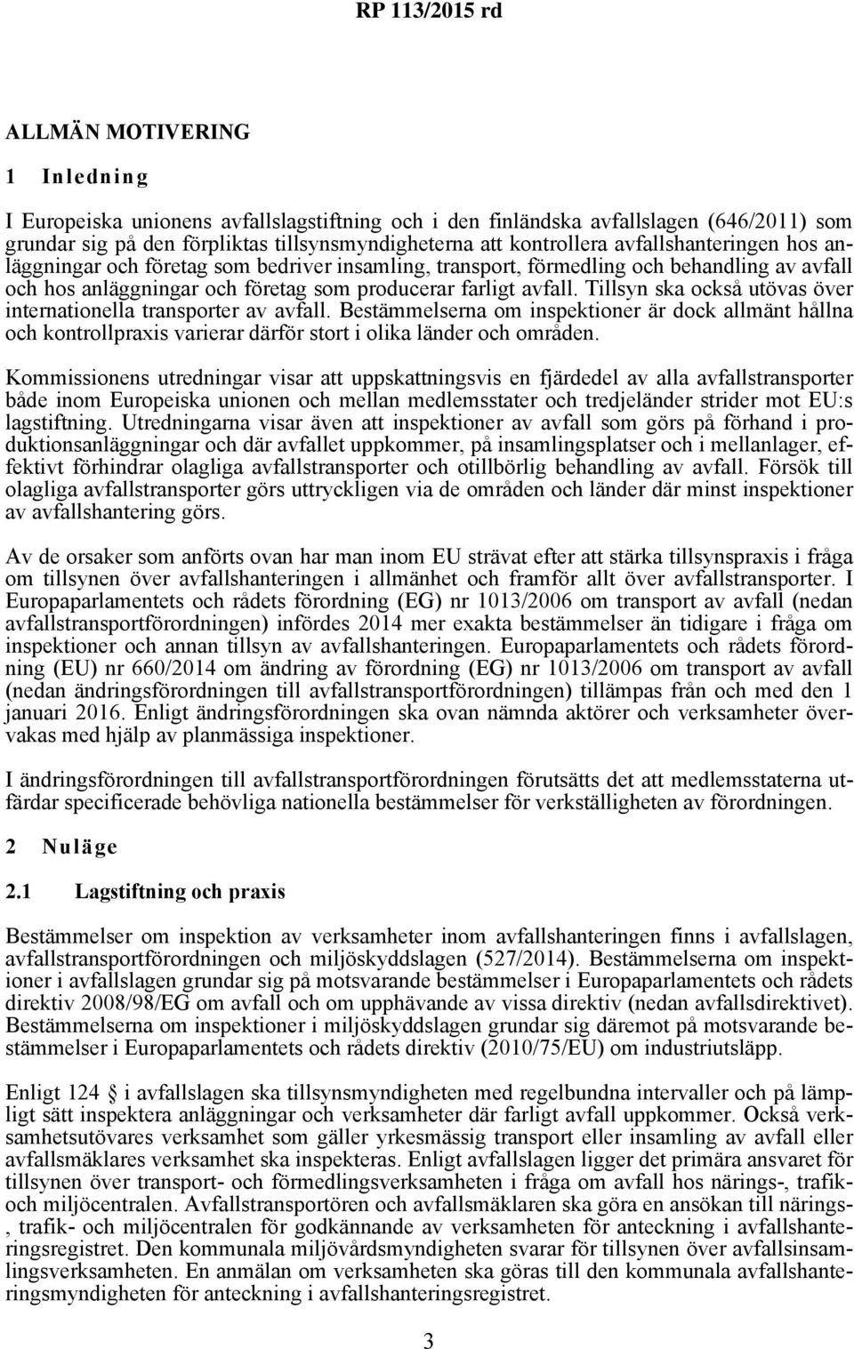 Tillsyn ska också utövas över internationella transporter av avfall. Bestämmelserna om inspektioner är dock allmänt hållna och kontrollpraxis varierar därför stort i olika länder och områden.