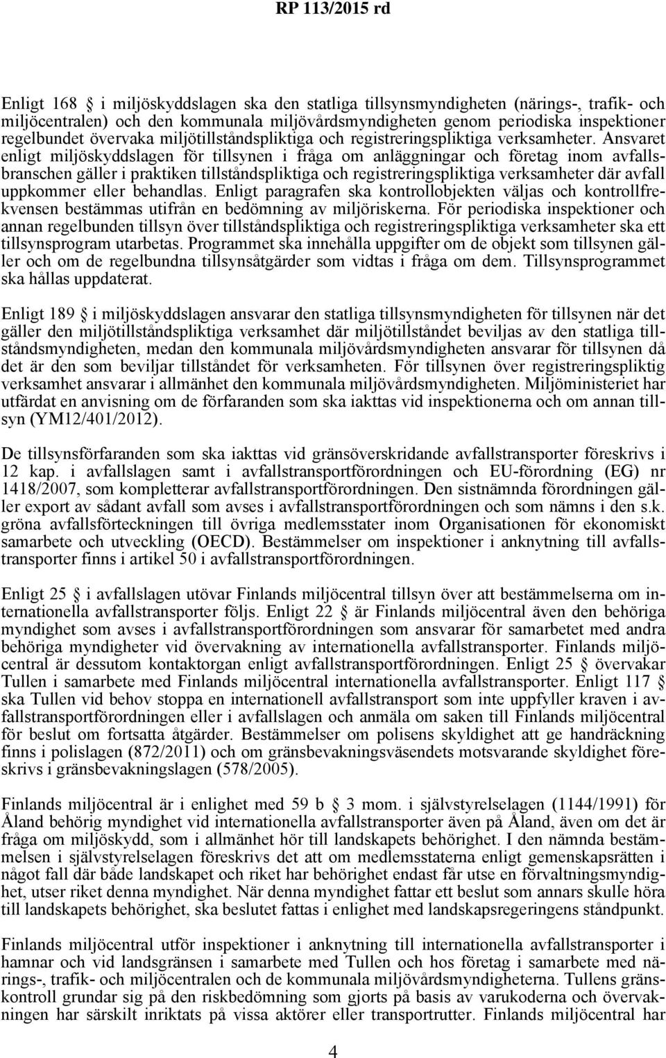 Ansvaret enligt miljöskyddslagen för tillsynen i fråga om anläggningar och företag inom avfallsbranschen gäller i praktiken tillståndspliktiga och registreringspliktiga verksamheter där avfall