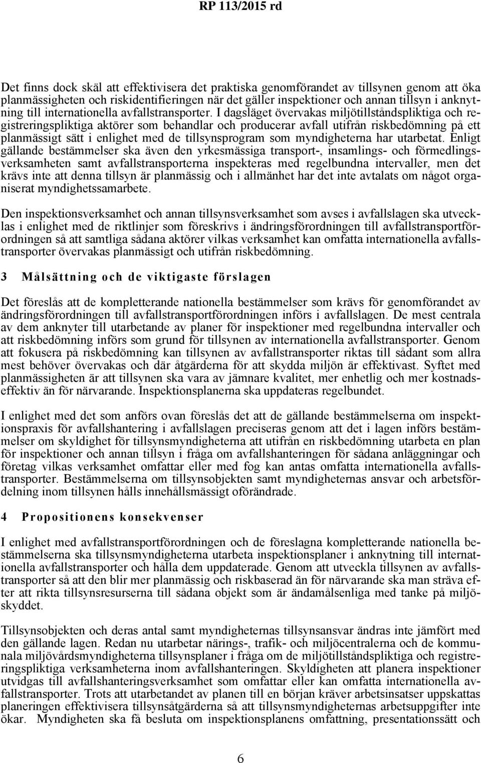 I dagsläget övervakas miljötillståndspliktiga och registreringspliktiga aktörer som behandlar och producerar avfall utifrån riskbedömning på ett planmässigt sätt i enlighet med de tillsynsprogram som