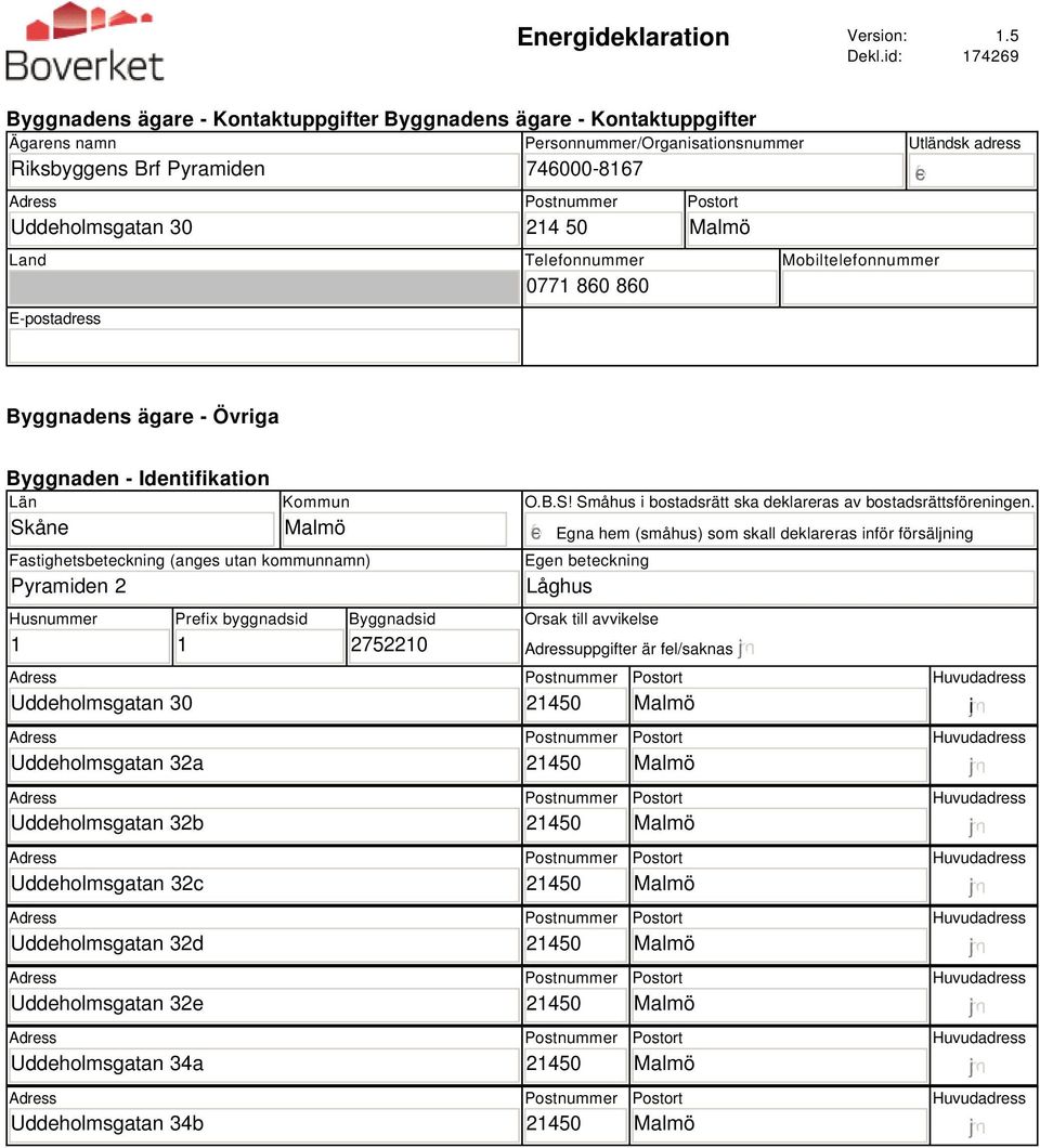 214 50 Telefonnummer 0771 80 80 Utländsk adress Mobiltelefonnummer Byggnadens ägare - Övriga Byggnaden - Identifikation Län Skåne Kommun Fastighetsbeteckning (anges utan kommunnamn) Pyramiden 2