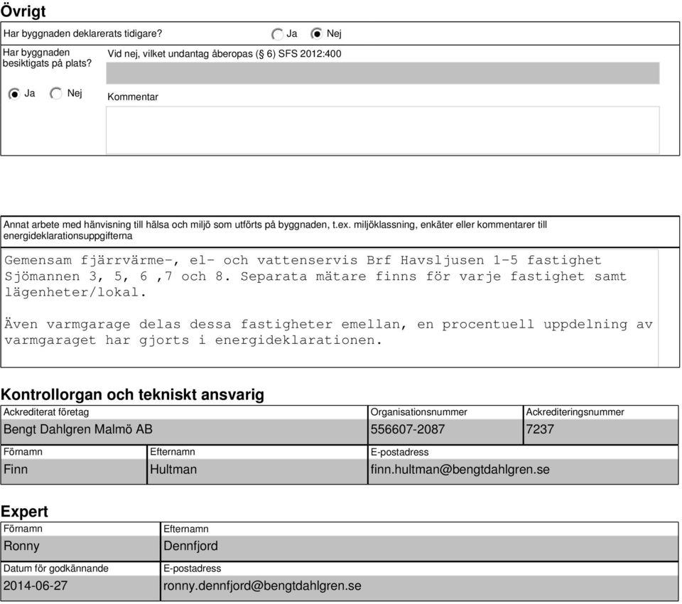 miljöklassning, enkäter eller kommentarer till energideklarationsuppgifterna Gemensam fjärrvärme-, el- och vattenservis Brf Havsljusen -5 fastighet Sjömannen 3, 5, 6,7 och 8.