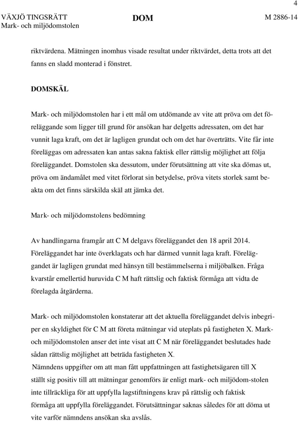 lagligen grundat och om det har överträtts. Vite får inte föreläggas om adressaten kan antas sakna faktisk eller rättslig möjlighet att följa föreläggandet.