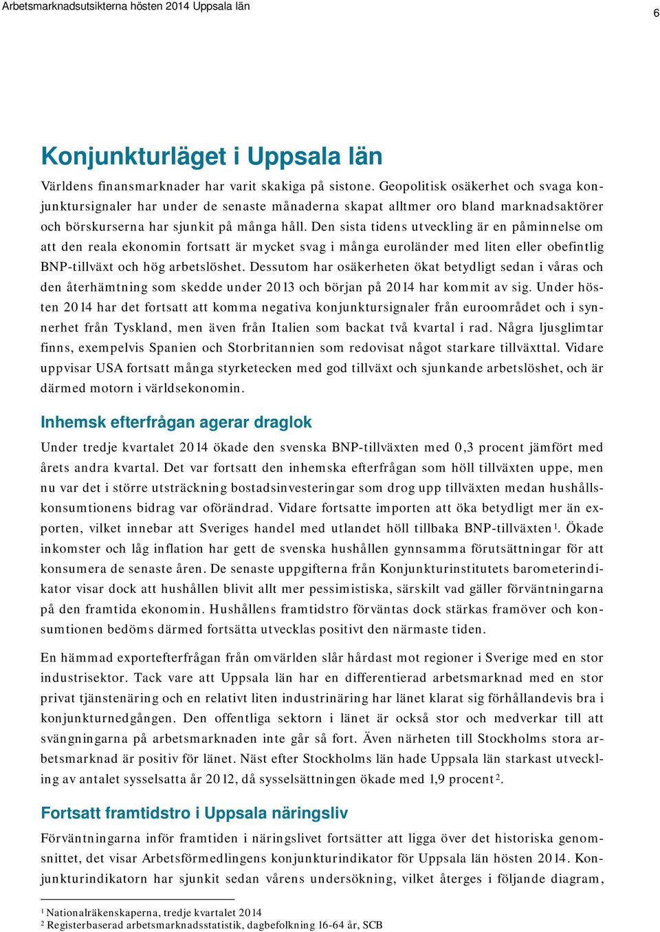 Den sista tidens utveckling är en påminnelse om att den reala ekonomin fortsatt är mycket svag i många euroländer med liten eller obefintlig BNP-tillväxt och hög arbetslöshet.