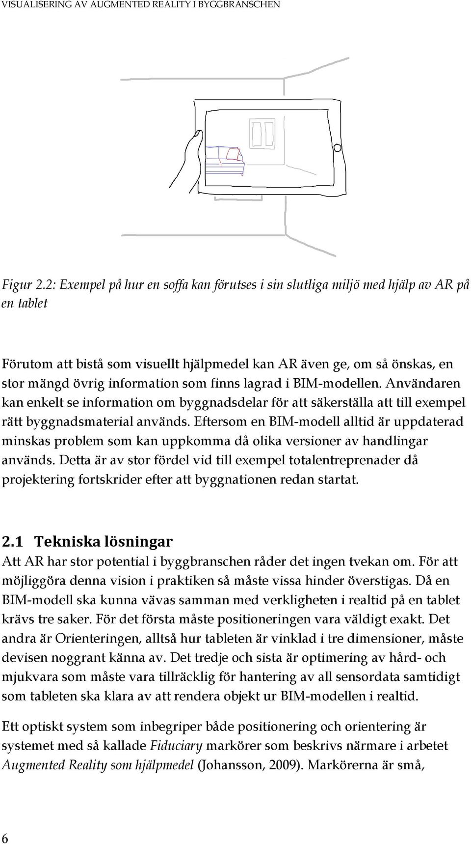 finns lagrad i BIM-modellen. Användaren kan enkelt se information om byggnadsdelar för att säkerställa att till exempel rätt byggnadsmaterial används.