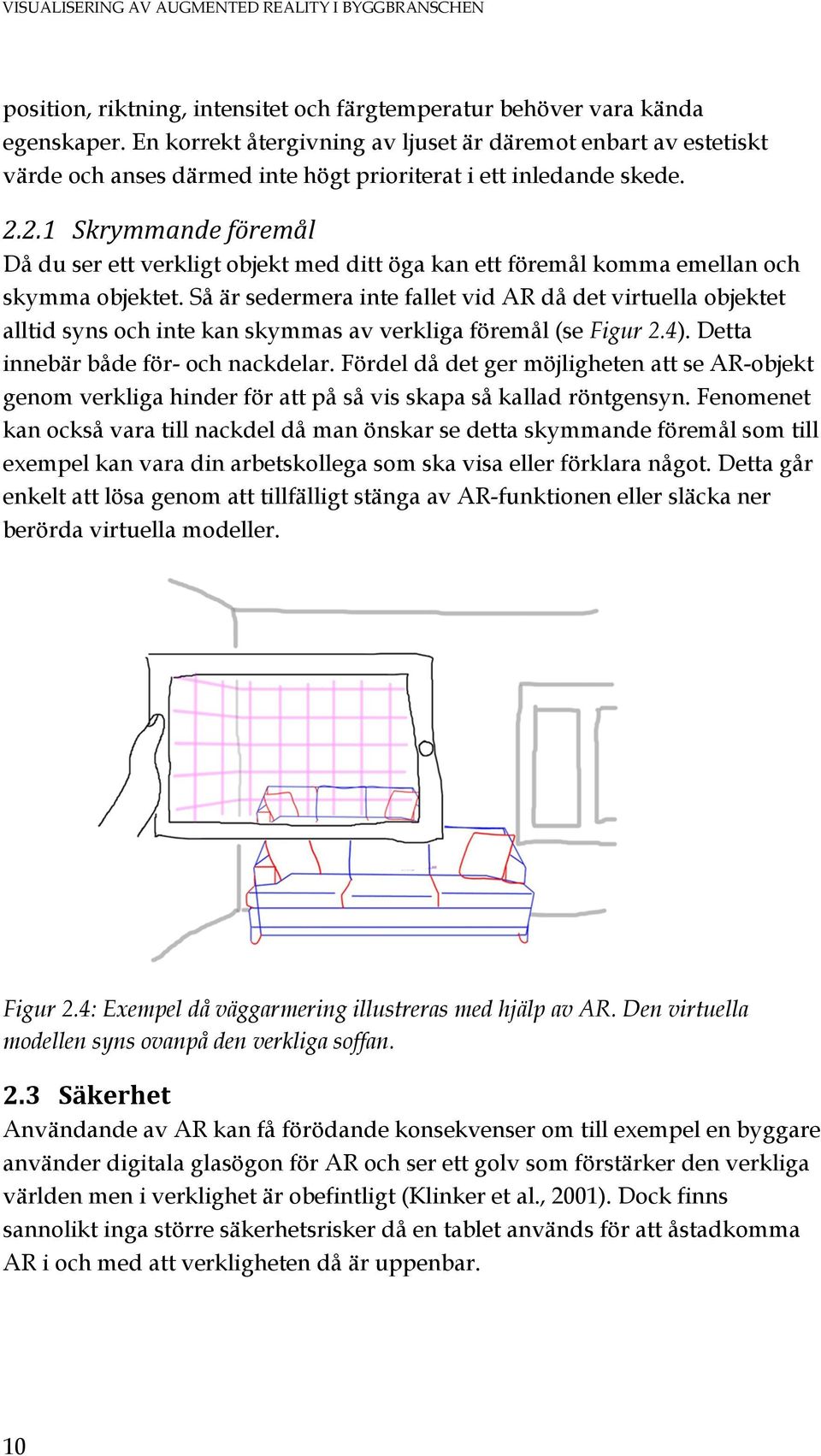 2.1 Skrymmande föremål Då du ser ett verkligt objekt med ditt öga kan ett föremål komma emellan och skymma objektet.