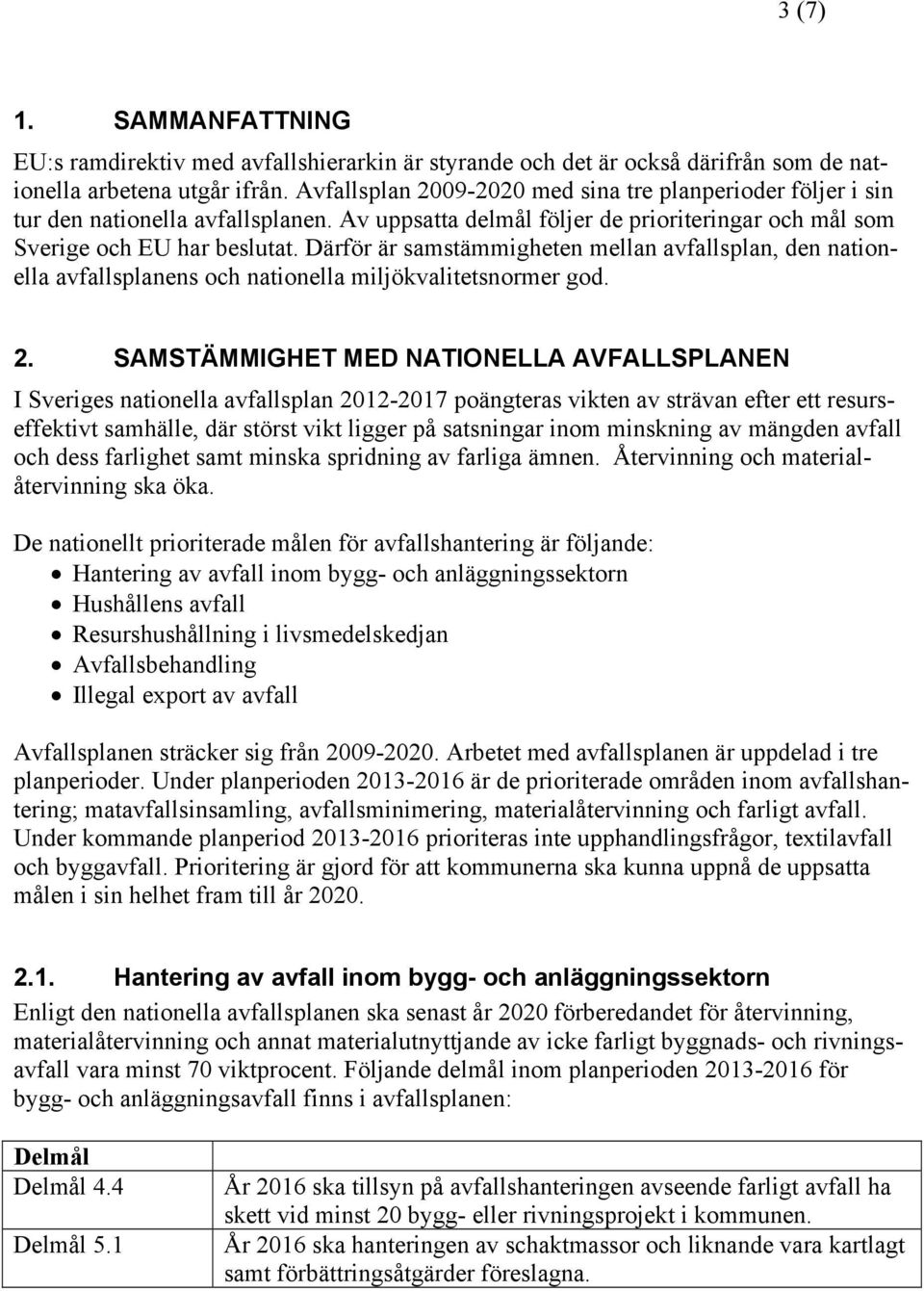 Därför är samstämmigheten mellan avfallsplan, den nationella avfallsplanens och nationella miljökvalitetsnormer god. 2.