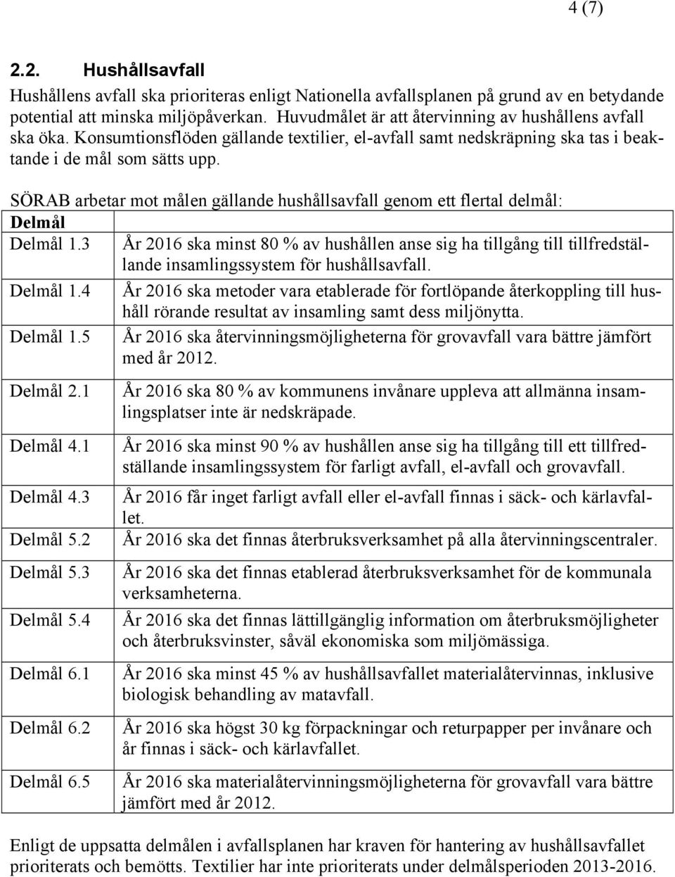 SÖRAB arbetar mot målen gällande hushållsavfall genom ett flertal delmål: 1.