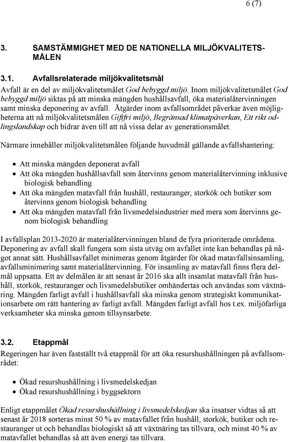 Åtgärder inom avfallsområdet påverkar även möjligheterna att nå miljökvalitetsmålen Giftfri miljö, Begränsad klimatpåverkan, Ett rikt odlingslandskap och bidrar även till att nå vissa delar av