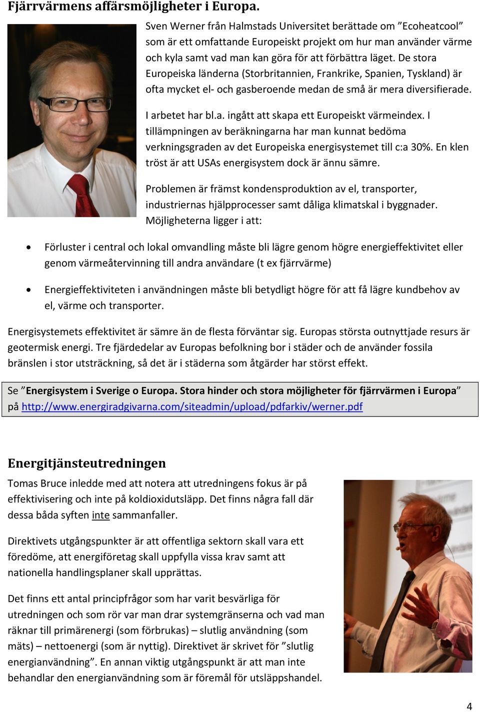 De stora Europeiska länderna (Storbritannien, Frankrike, Spanien, Tyskland) är ofta mycket el och gasberoende medan de små är mera diversifierade. I arbetet har bl.a. ingått att skapa ett Europeiskt värmeindex.