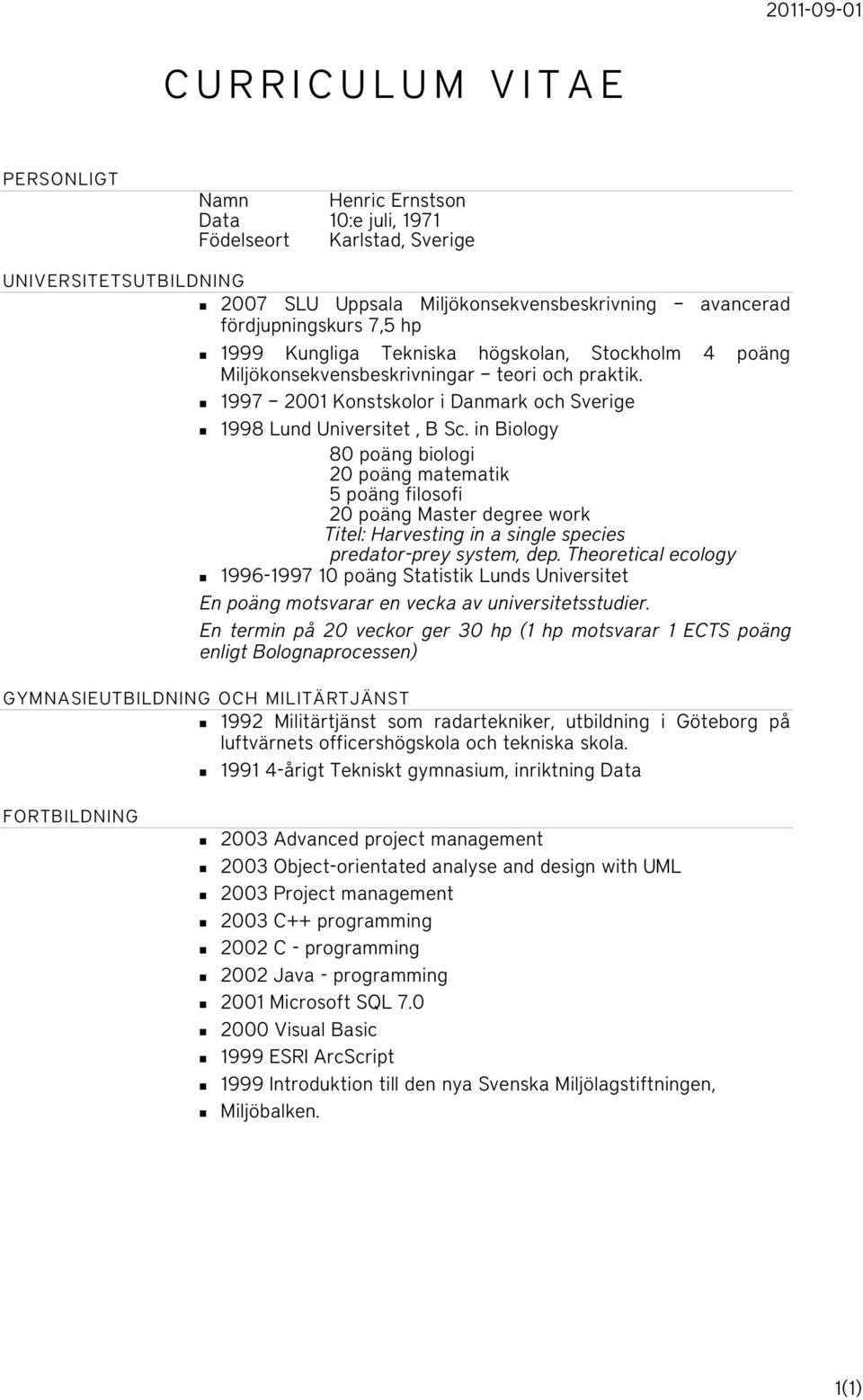 in Biology 80 poäng biologi 20 poäng matematik 5 poäng filosofi 20 poäng Master degree work Titel: Harvesting in a single species predator-prey system, dep.