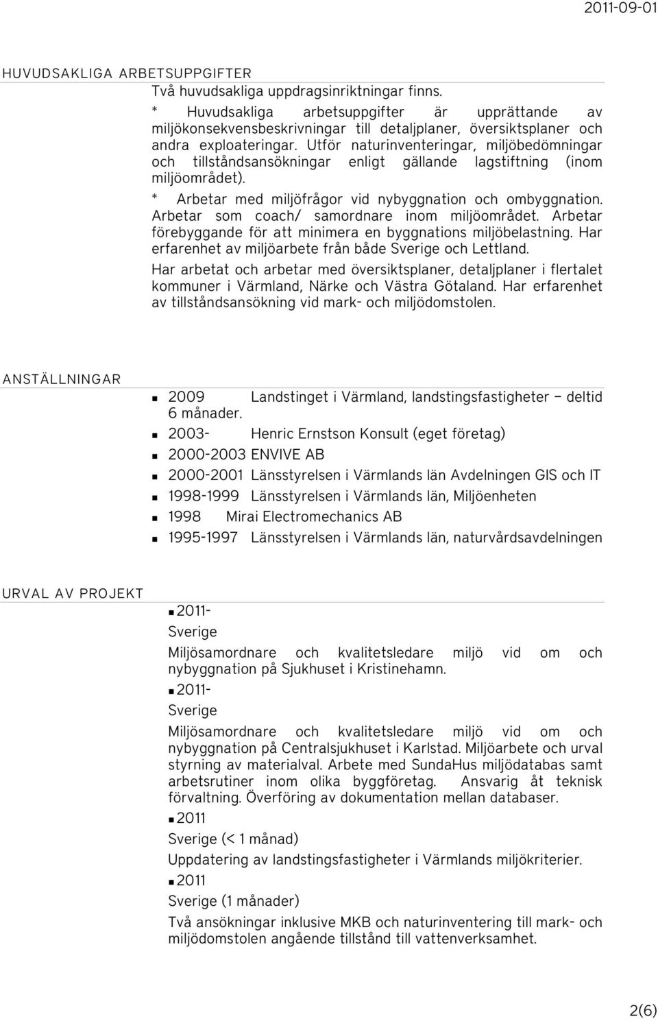 Utför naturinventeringar, miljöbedömningar och tillståndsansökningar enligt gällande lagstiftning (inom miljöområdet). * Arbetar med miljöfrågor vid nybyggnation och ombyggnation.