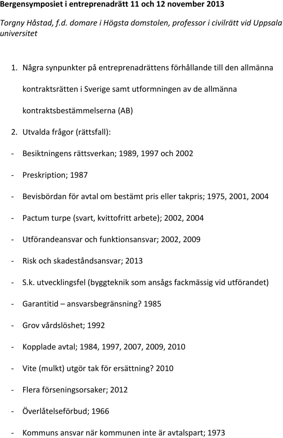 Utvalda frågor (rättsfall): - Besiktningens rättsverkan; 1989, 1997 och 2002 - Preskription; 1987 - Bevisbördan för avtal om bestämt pris eller takpris; 1975, 2001, 2004 - Pactum turpe (svart,